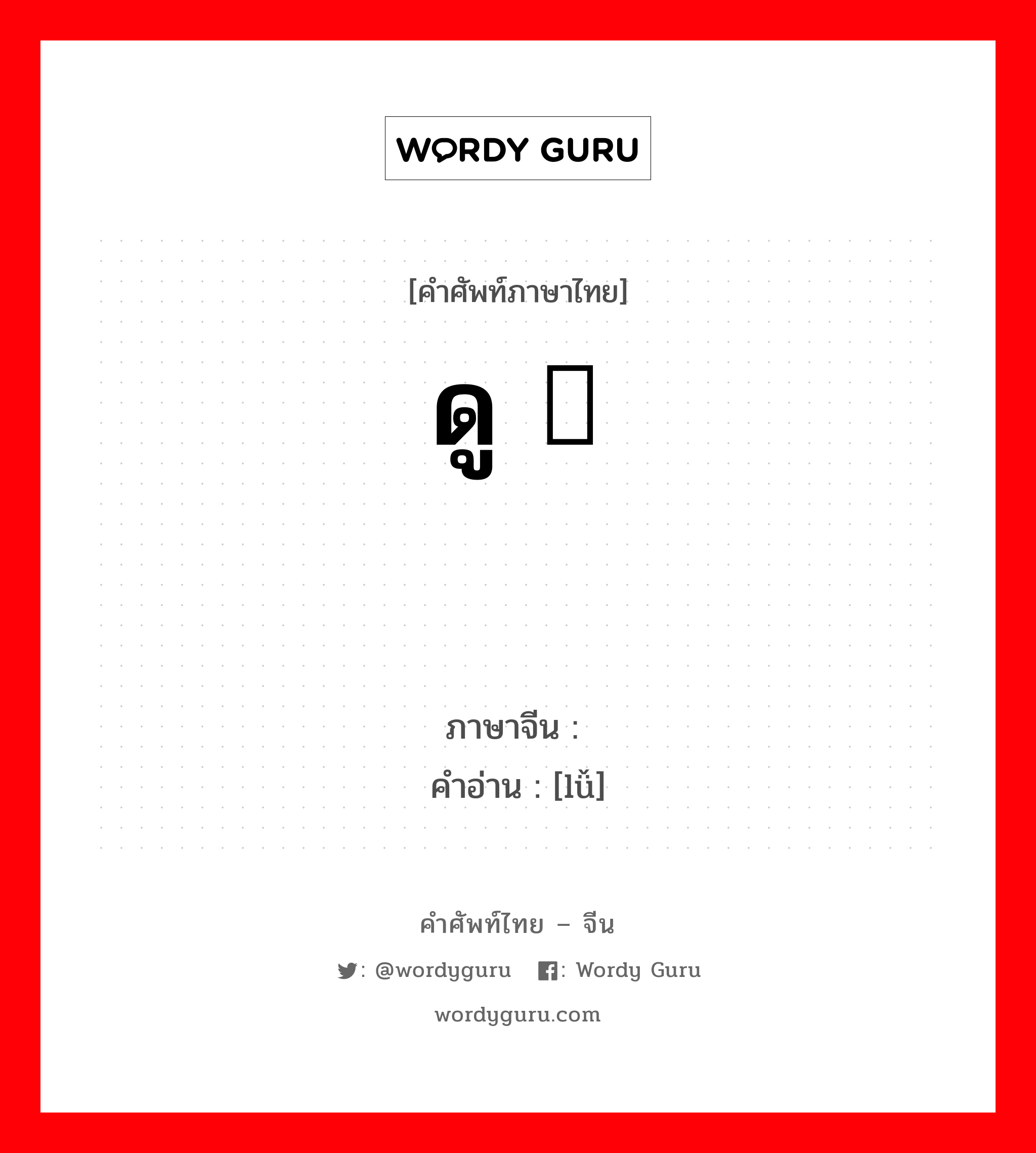 ดู 褴褛 ภาษาจีนคืออะไร, คำศัพท์ภาษาไทย - จีน ดู 褴褛 ภาษาจีน 褛 คำอ่าน [lǚ]