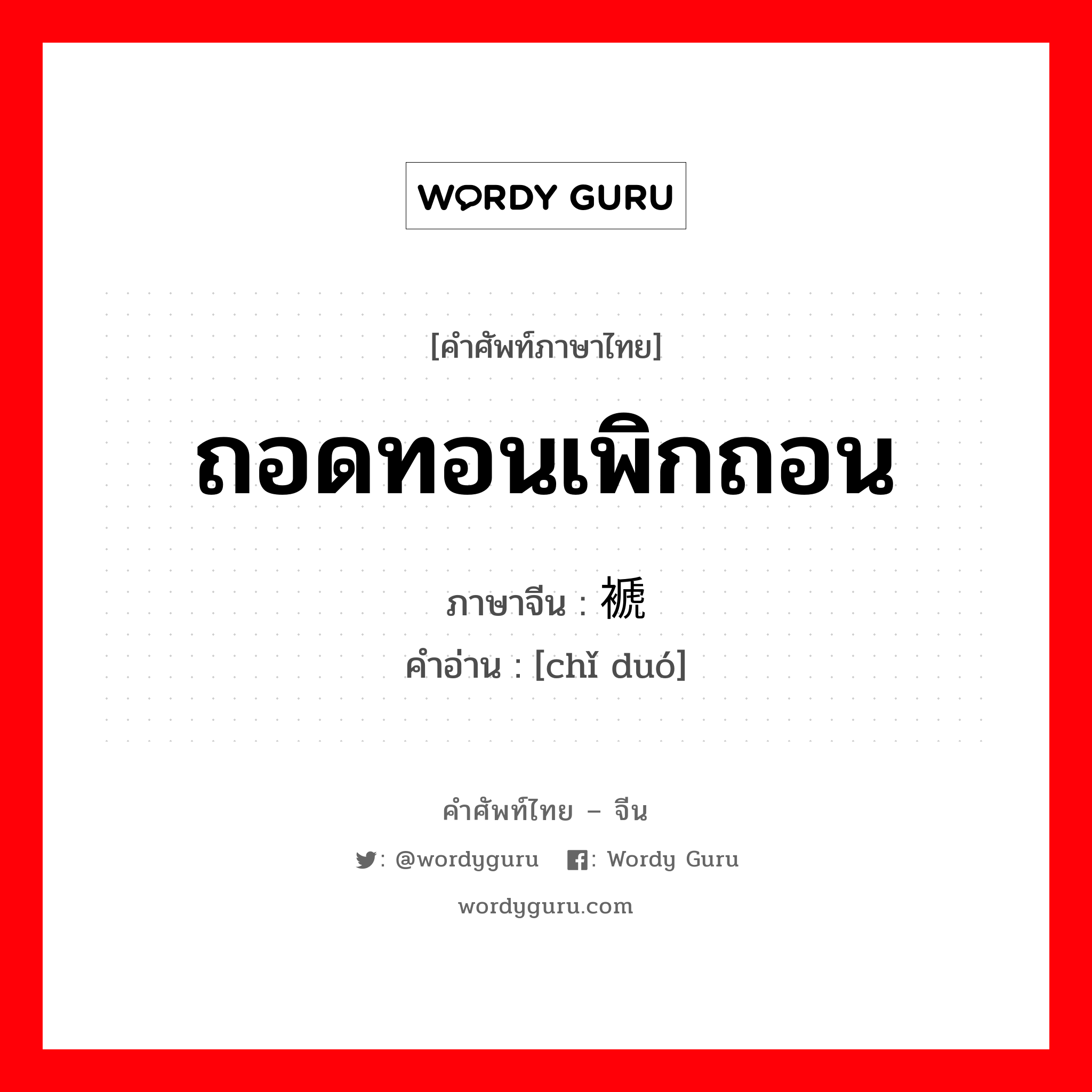 ถอดทอนเพิกถอน ภาษาจีนคืออะไร, คำศัพท์ภาษาไทย - จีน ถอดทอนเพิกถอน ภาษาจีน 褫夺 คำอ่าน [chǐ duó]