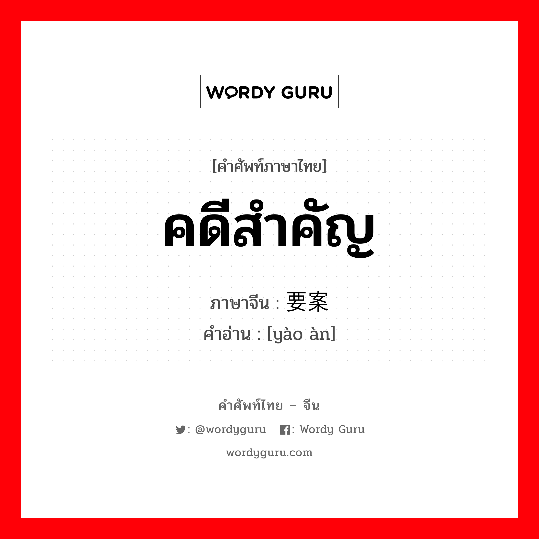 คดีสำคัญ ภาษาจีนคืออะไร, คำศัพท์ภาษาไทย - จีน คดีสำคัญ ภาษาจีน 要案 คำอ่าน [yào àn]