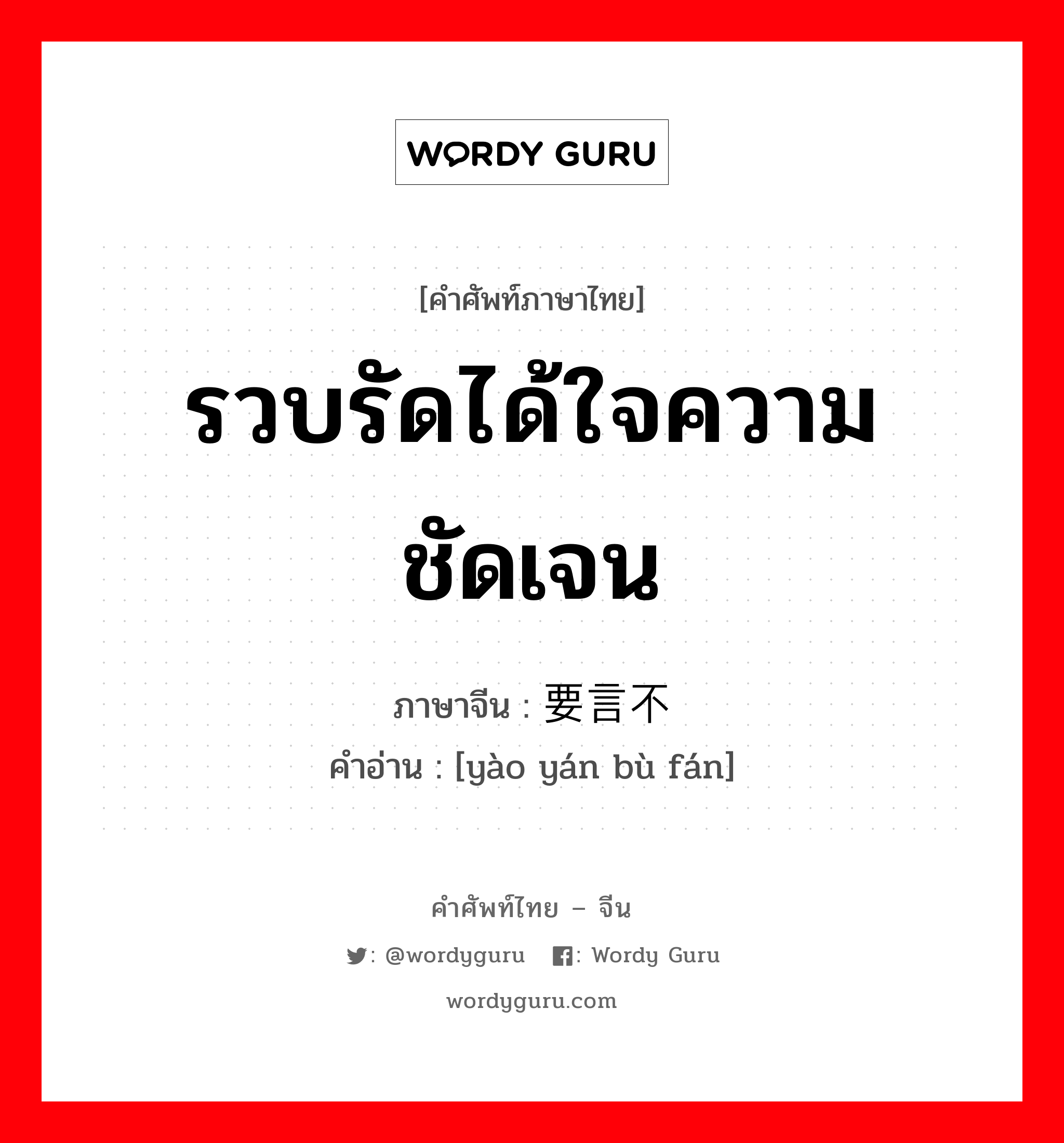 รวบรัดได้ใจความชัดเจน ภาษาจีนคืออะไร, คำศัพท์ภาษาไทย - จีน รวบรัดได้ใจความชัดเจน ภาษาจีน 要言不烦 คำอ่าน [yào yán bù fán]