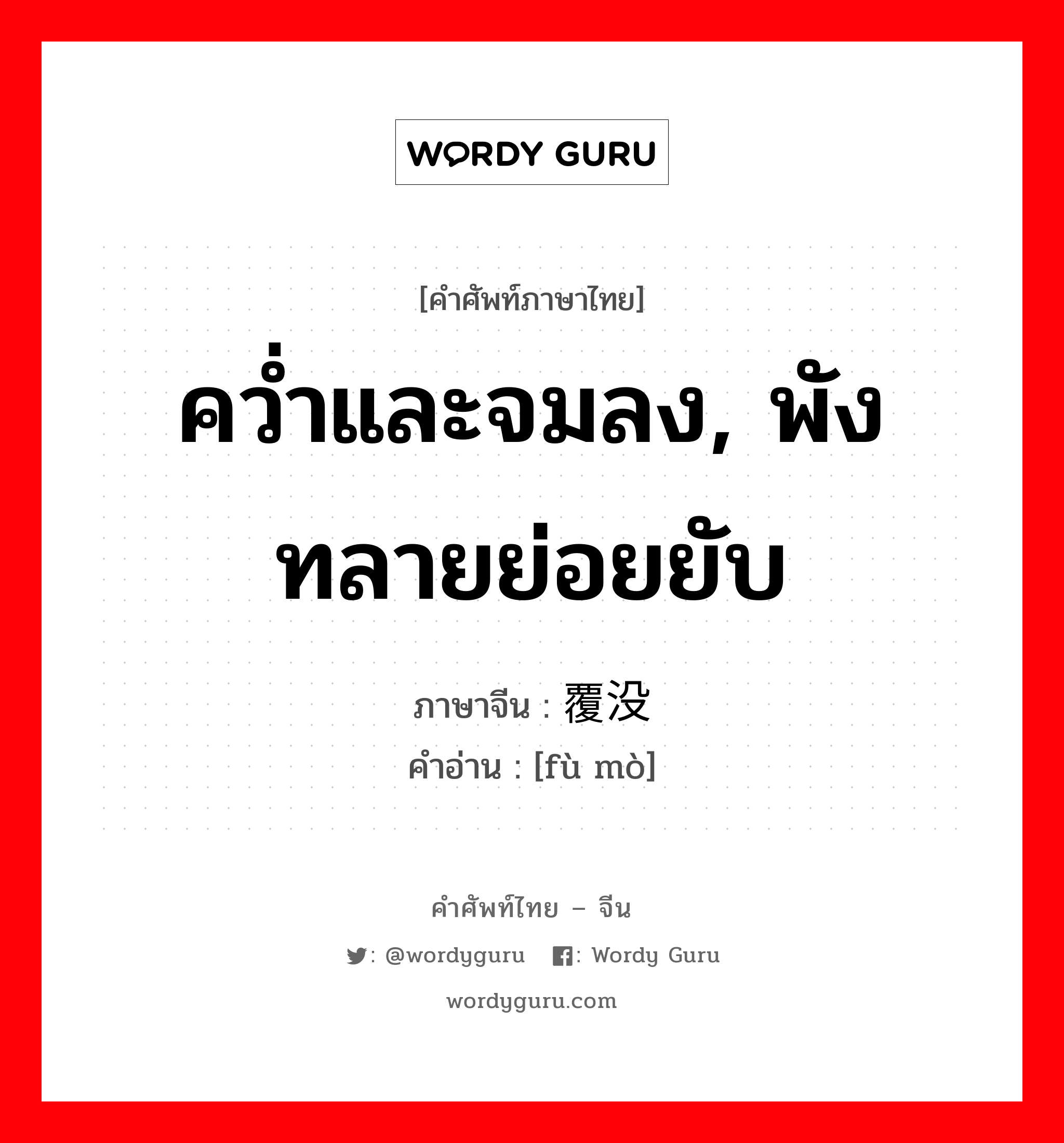 คว่ำและจมลง, พังทลายย่อยยับ ภาษาจีนคืออะไร, คำศัพท์ภาษาไทย - จีน คว่ำและจมลง, พังทลายย่อยยับ ภาษาจีน 覆没 คำอ่าน [fù mò]