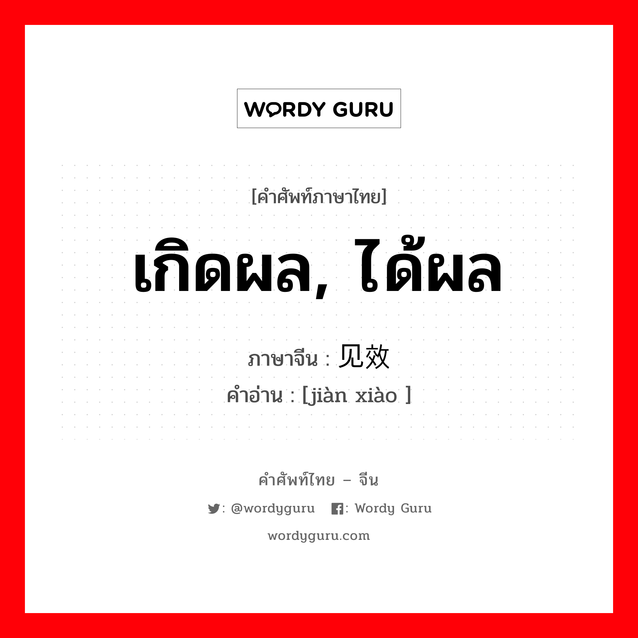 เกิดผล, ได้ผล ภาษาจีนคืออะไร, คำศัพท์ภาษาไทย - จีน เกิดผล, ได้ผล ภาษาจีน 见效 คำอ่าน [jiàn xiào ]