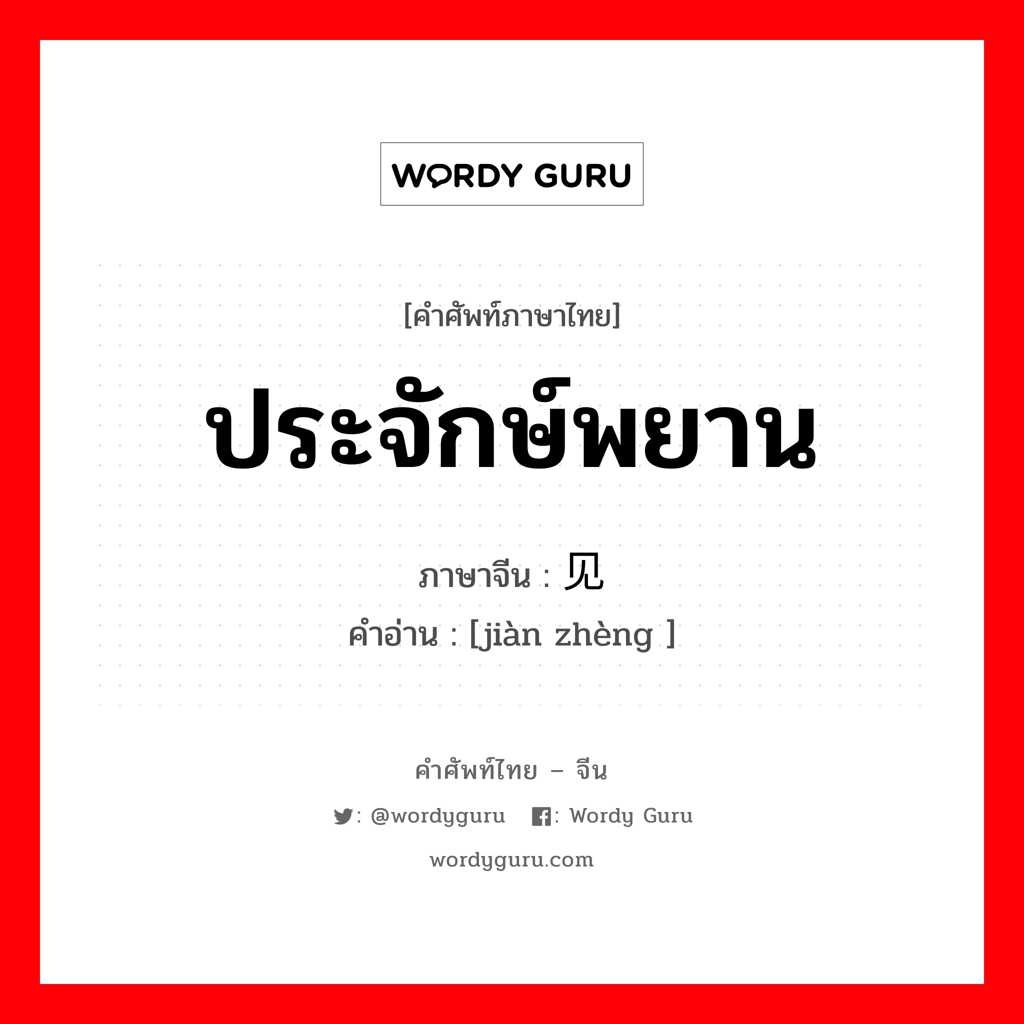 ประจักษ์พยาน ภาษาจีนคืออะไร, คำศัพท์ภาษาไทย - จีน ประจักษ์พยาน ภาษาจีน 见证 คำอ่าน [jiàn zhèng ]