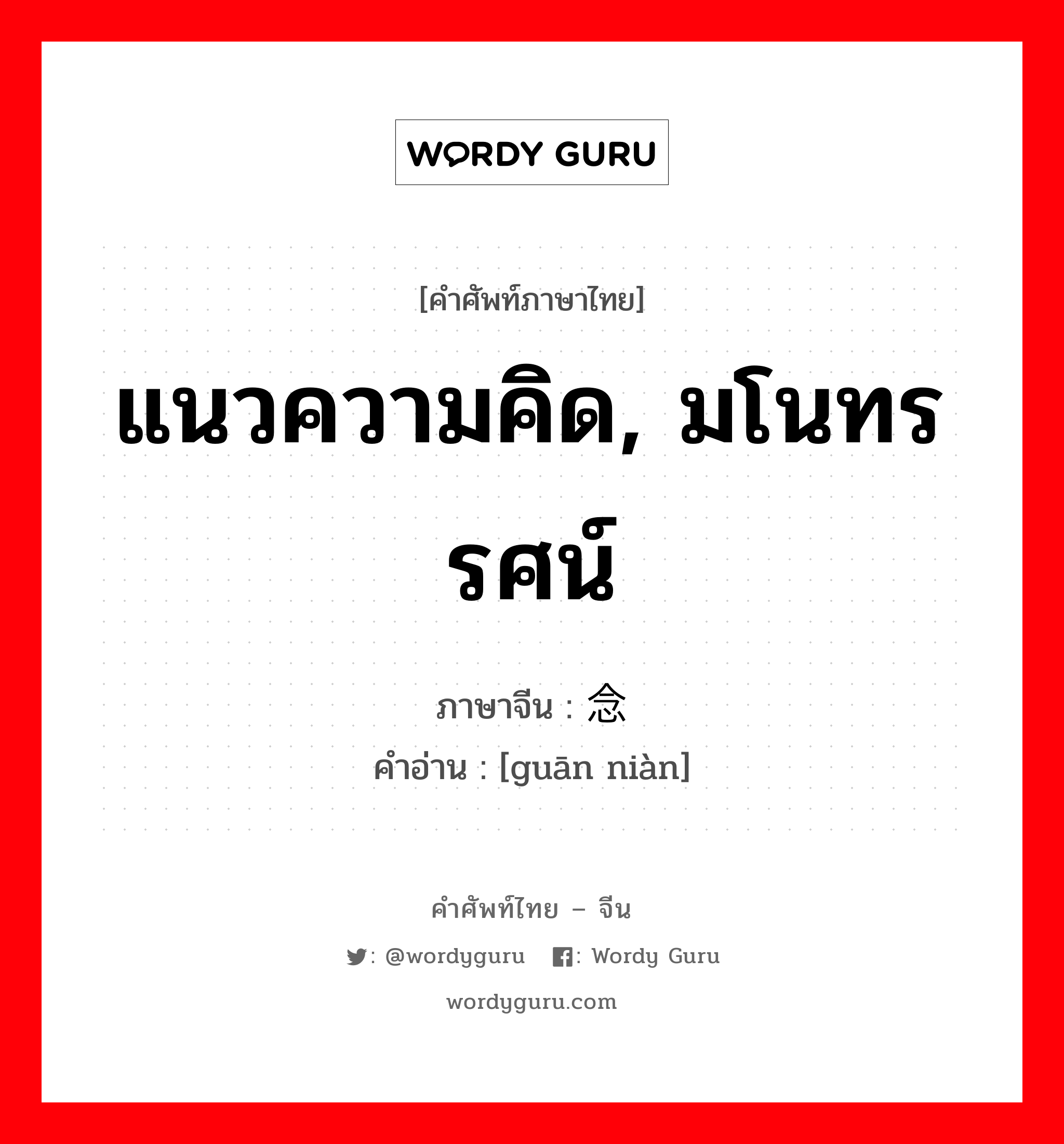 แนวความคิด, มโนทรรศน์ ภาษาจีนคืออะไร, คำศัพท์ภาษาไทย - จีน แนวความคิด, มโนทรรศน์ ภาษาจีน 观念 คำอ่าน [guān niàn]