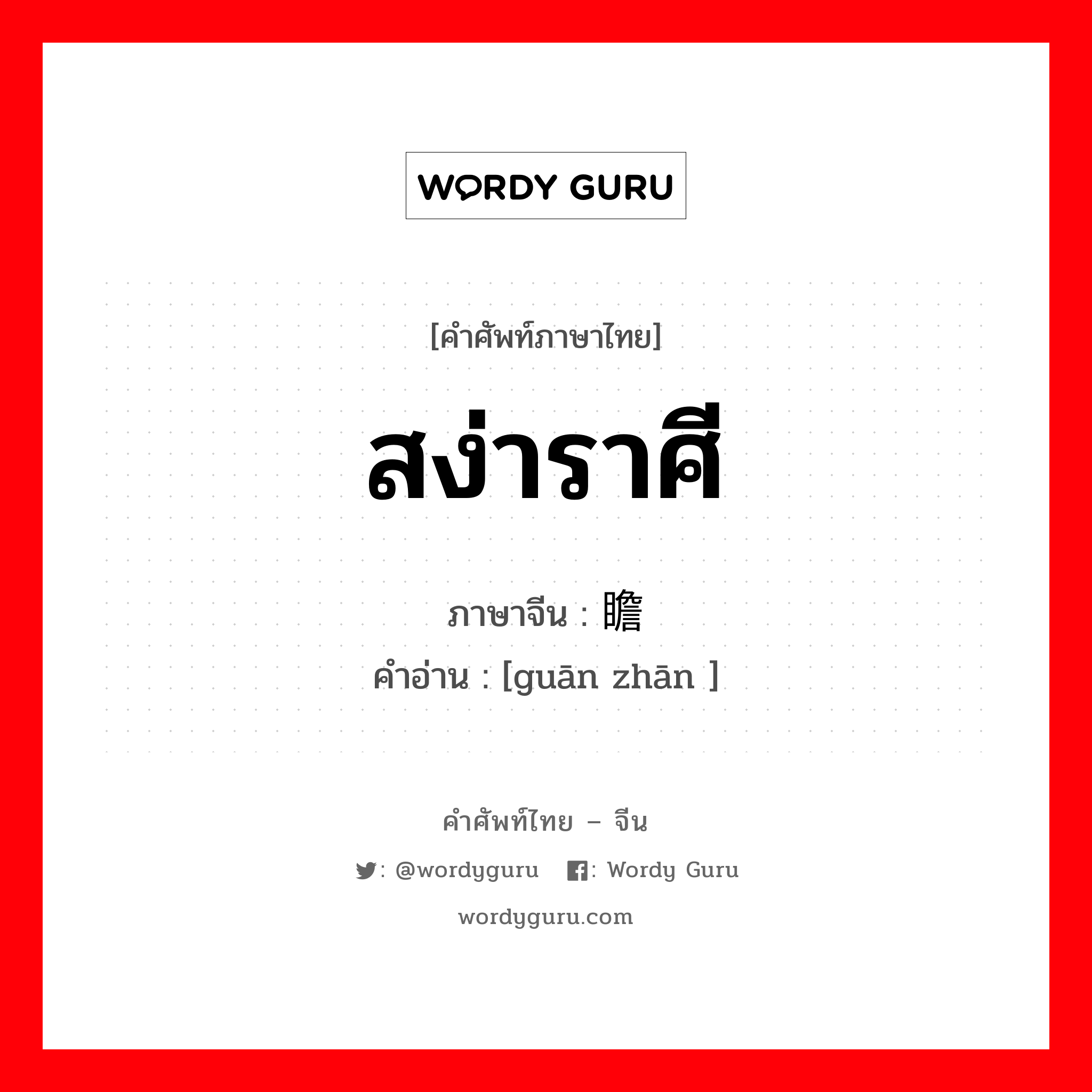 สง่าราศี ภาษาจีนคืออะไร, คำศัพท์ภาษาไทย - จีน สง่าราศี ภาษาจีน 观瞻 คำอ่าน [guān zhān ]