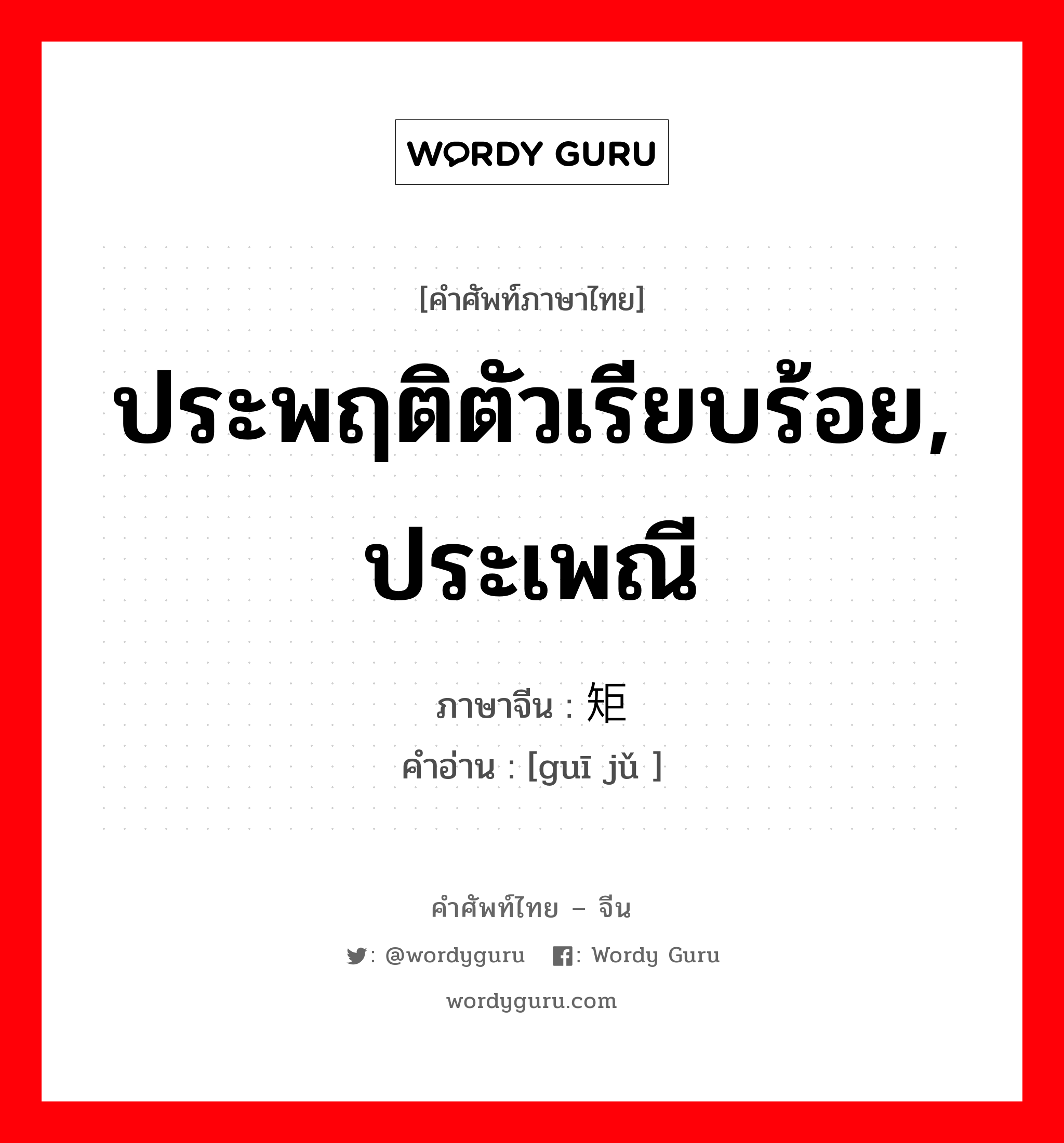 ประพฤติตัวเรียบร้อย, ประเพณี ภาษาจีนคืออะไร, คำศัพท์ภาษาไทย - จีน ประพฤติตัวเรียบร้อย, ประเพณี ภาษาจีน 规矩 คำอ่าน [guī jǔ ]