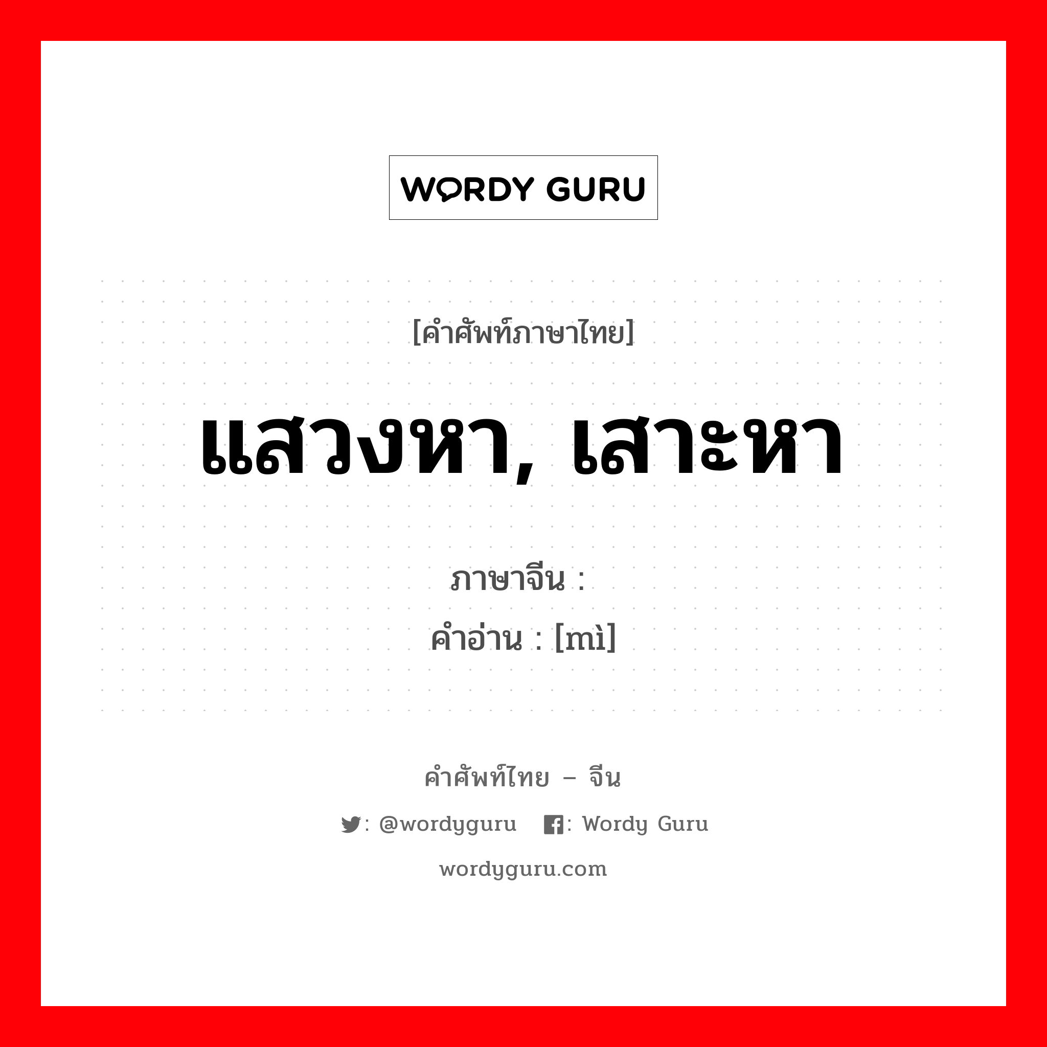 แสวงหา, เสาะหา ภาษาจีนคืออะไร, คำศัพท์ภาษาไทย - จีน แสวงหา, เสาะหา ภาษาจีน 觅 คำอ่าน [mì]