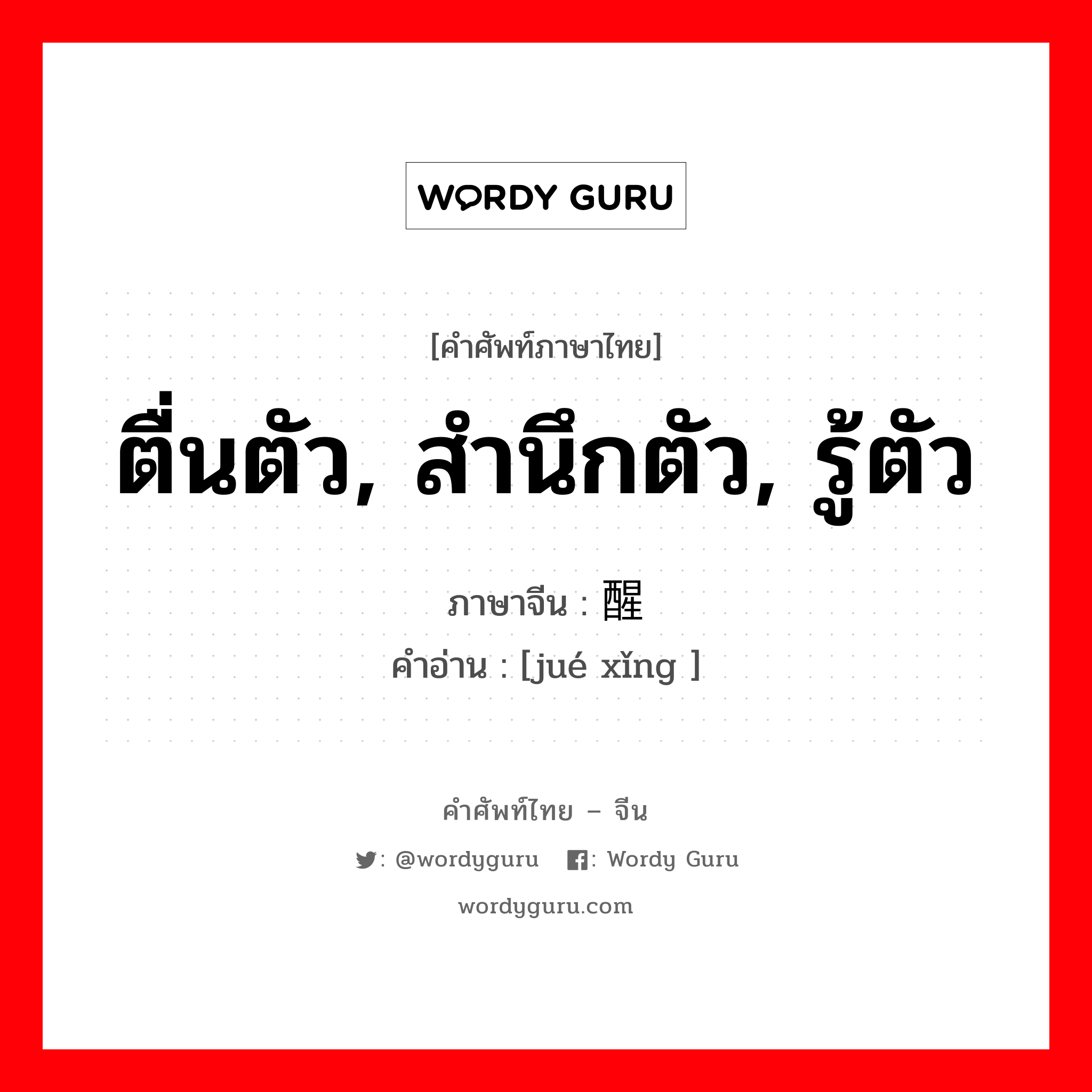 ตื่นตัว, สำนึกตัว, รู้ตัว ภาษาจีนคืออะไร, คำศัพท์ภาษาไทย - จีน ตื่นตัว, สำนึกตัว, รู้ตัว ภาษาจีน 觉醒 คำอ่าน [jué xǐng ]