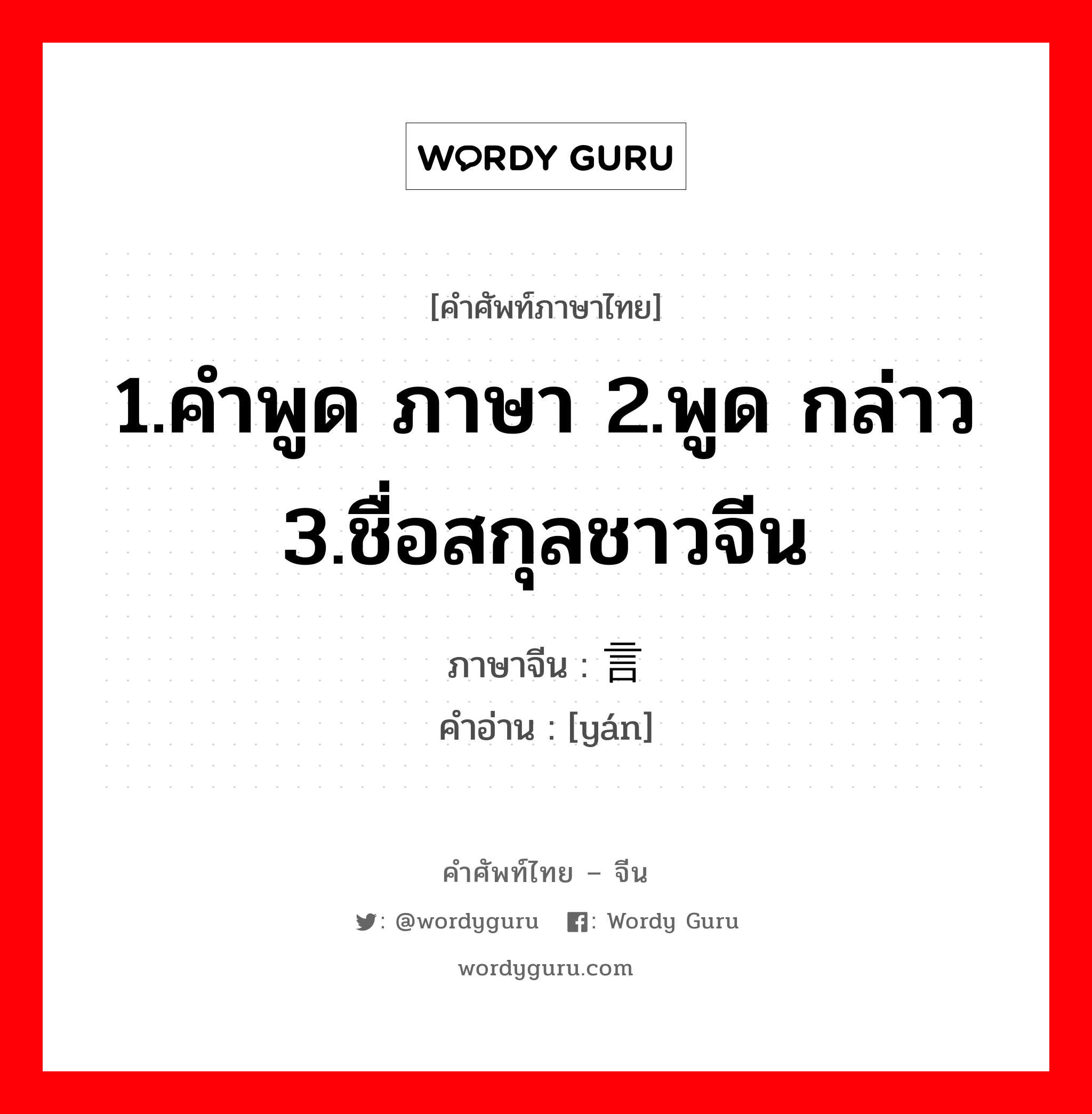 1.คำพูด ภาษา 2.พูด กล่าว 3.ชื่อสกุลชาวจีน ภาษาจีนคืออะไร, คำศัพท์ภาษาไทย - จีน 1.คำพูด ภาษา 2.พูด กล่าว 3.ชื่อสกุลชาวจีน ภาษาจีน 言 คำอ่าน [yán]