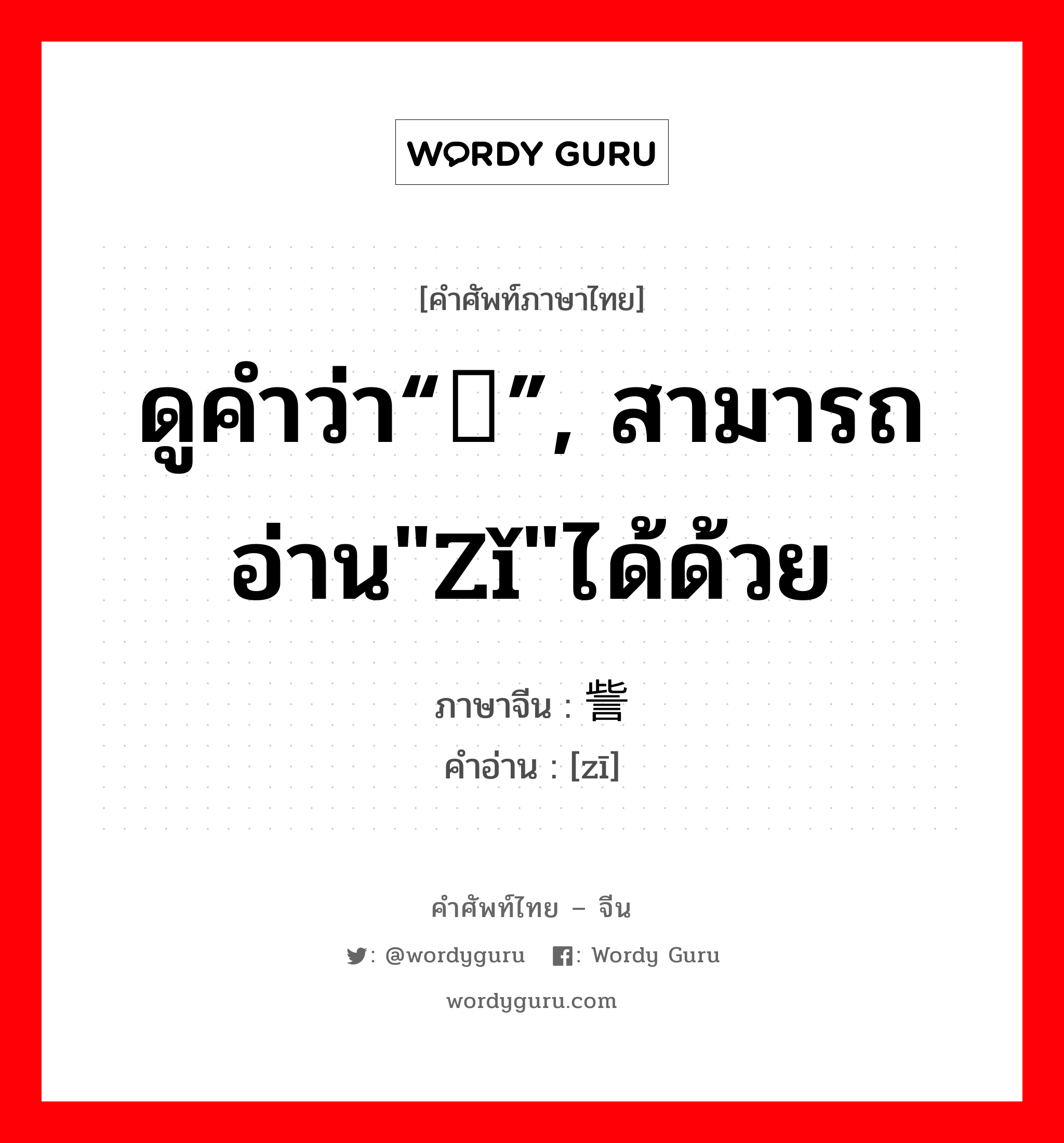 ดูคำว่า“赀”, สามารถอ่าน&#34;zǐ&#34;ได้ด้วย ภาษาจีนคืออะไร, คำศัพท์ภาษาไทย - จีน ดูคำว่า“赀”, สามารถอ่าน&#34;zǐ&#34;ได้ด้วย ภาษาจีน 訾 คำอ่าน [zī]