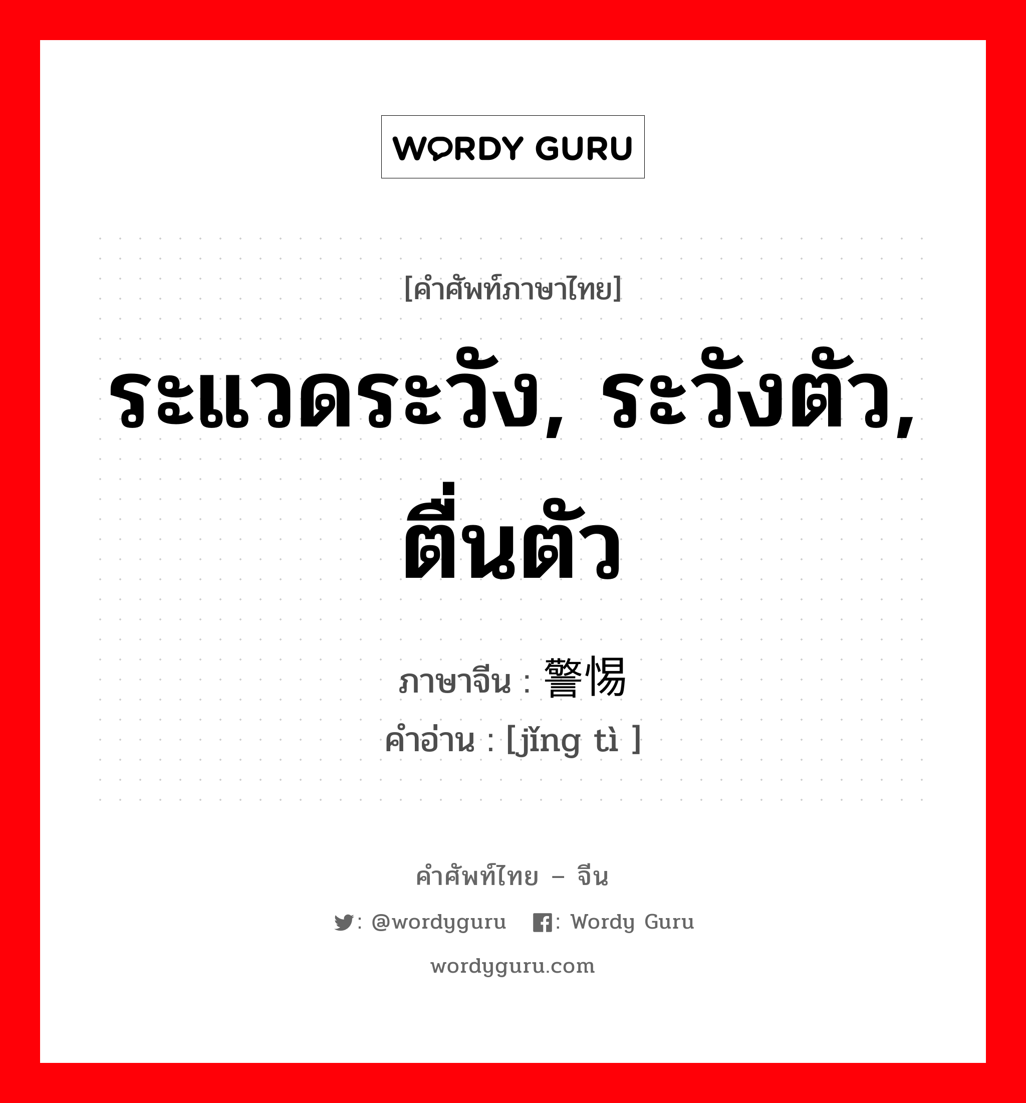 ระแวดระวัง, ระวังตัว, ตื่นตัว ภาษาจีนคืออะไร, คำศัพท์ภาษาไทย - จีน ระแวดระวัง, ระวังตัว, ตื่นตัว ภาษาจีน 警惕 คำอ่าน [jǐng tì ]