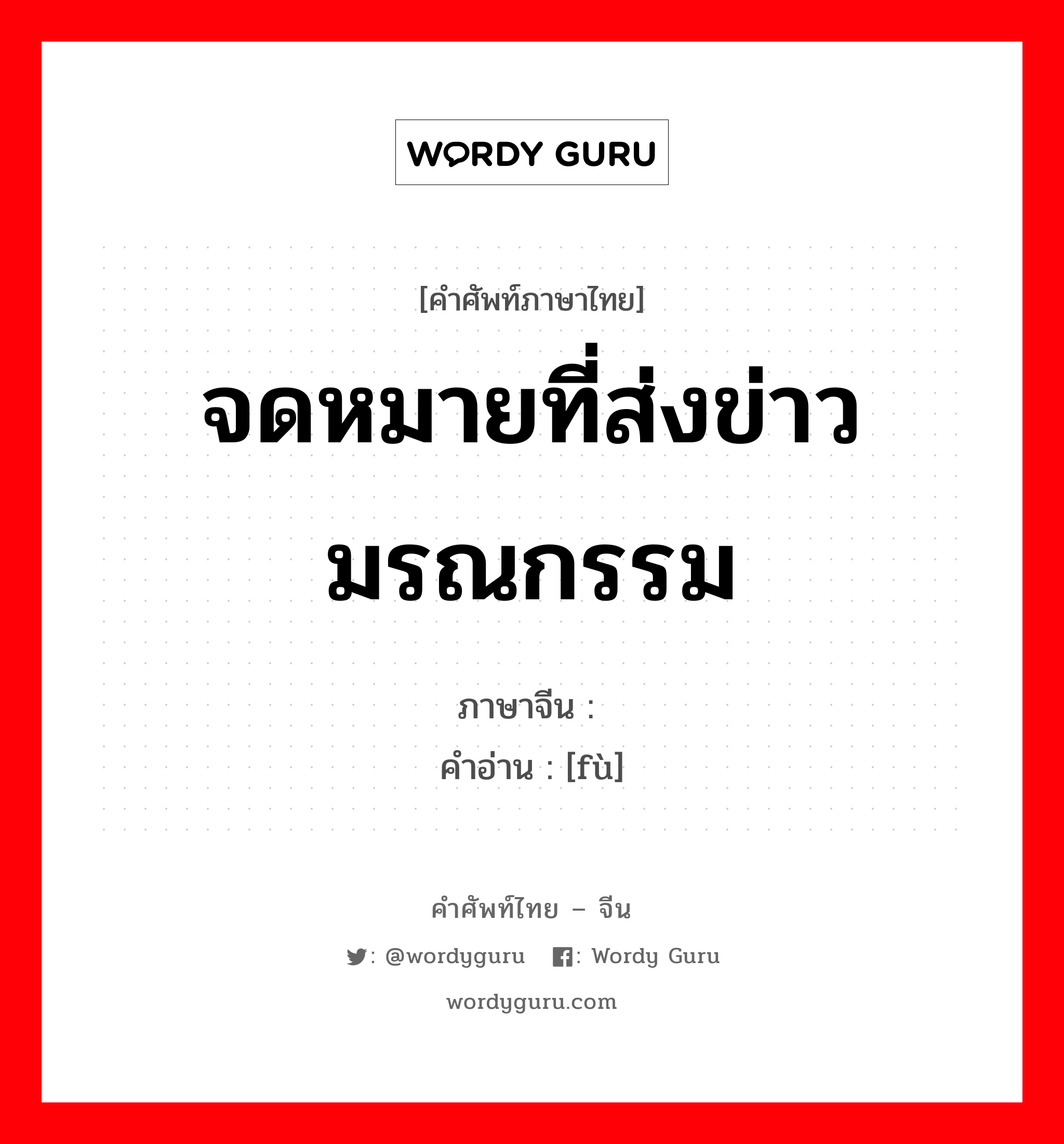 จดหมายที่ส่งข่าวมรณกรรม ภาษาจีนคืออะไร, คำศัพท์ภาษาไทย - จีน จดหมายที่ส่งข่าวมรณกรรม ภาษาจีน 讣 คำอ่าน [fù]