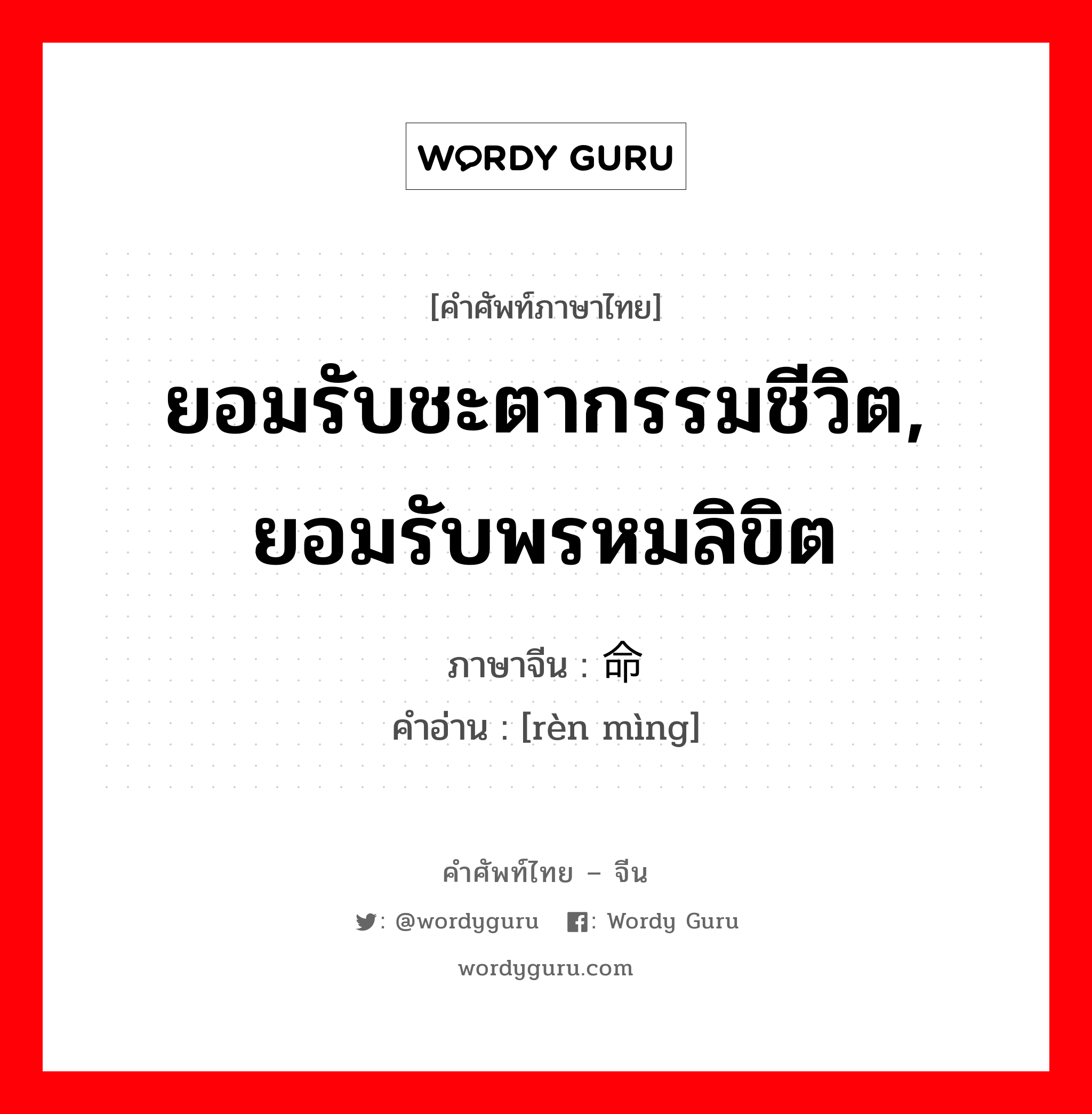 ยอมรับชะตากรรมชีวิต, ยอมรับพรหมลิขิต ภาษาจีนคืออะไร, คำศัพท์ภาษาไทย - จีน ยอมรับชะตากรรมชีวิต, ยอมรับพรหมลิขิต ภาษาจีน 认命 คำอ่าน [rèn mìng]