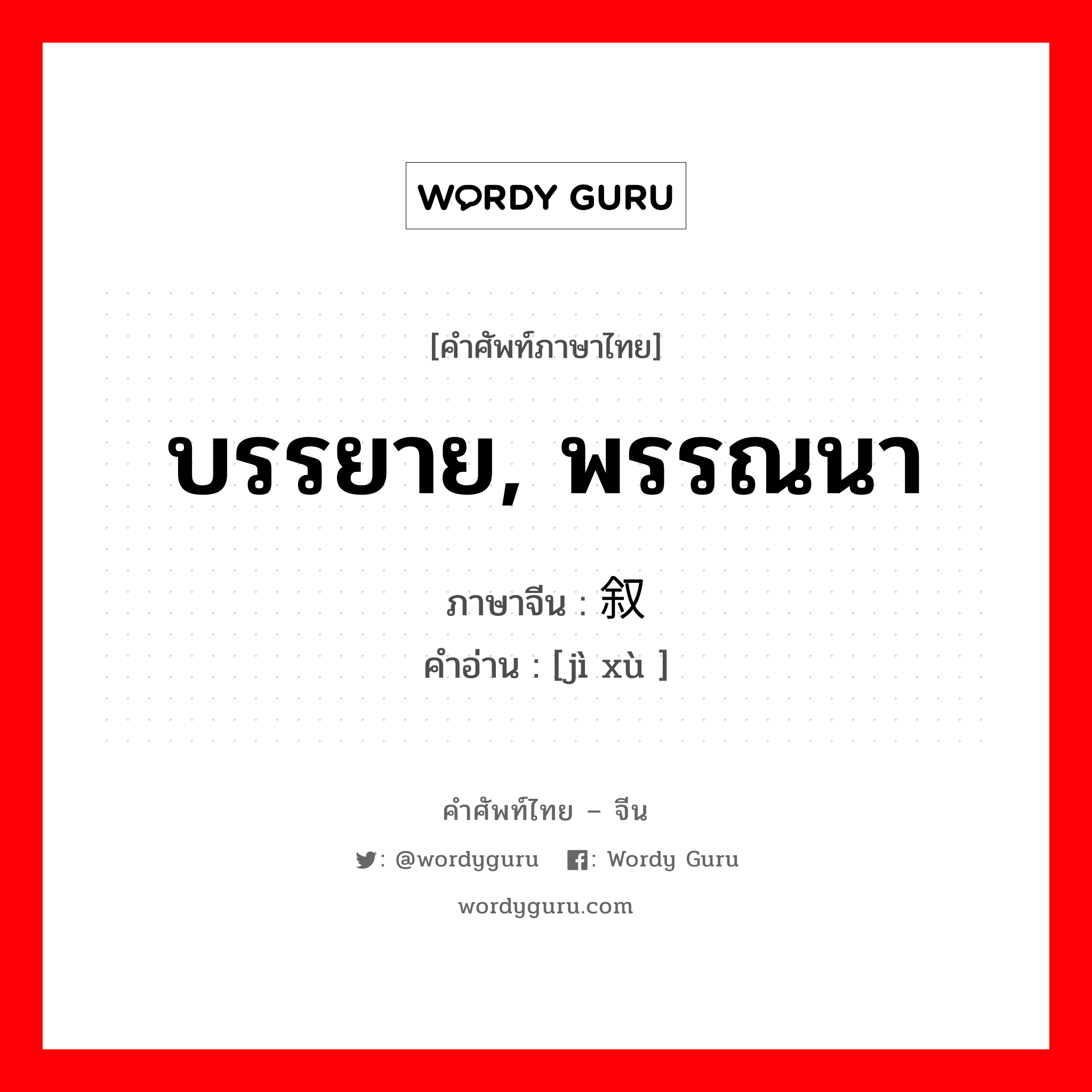 บรรยาย, พรรณนา ภาษาจีนคืออะไร, คำศัพท์ภาษาไทย - จีน บรรยาย, พรรณนา ภาษาจีน 记叙 คำอ่าน [jì xù ]