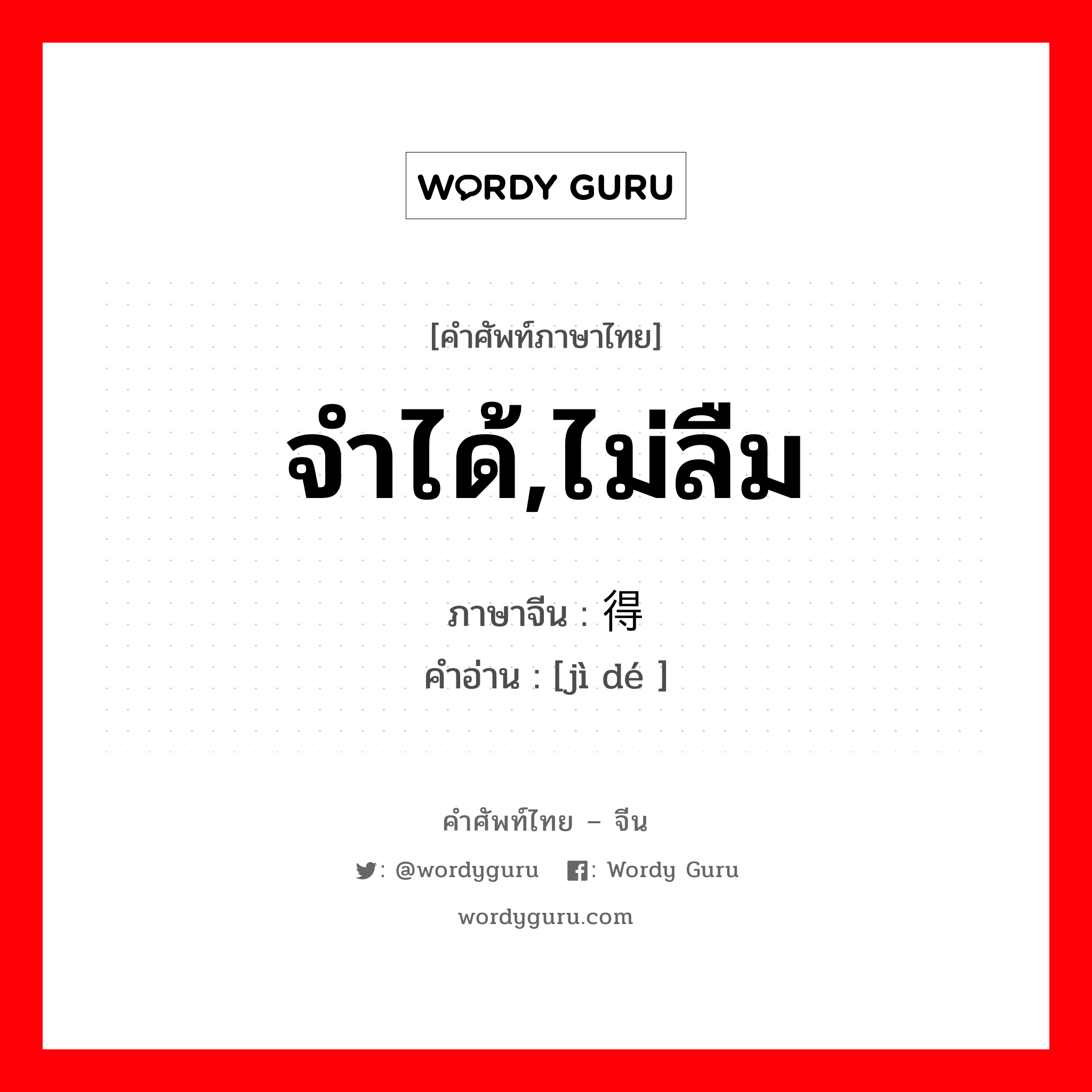 จำได้,ไม่ลืม ภาษาจีนคืออะไร, คำศัพท์ภาษาไทย - จีน จำได้,ไม่ลืม ภาษาจีน 记得 คำอ่าน [jì dé ]