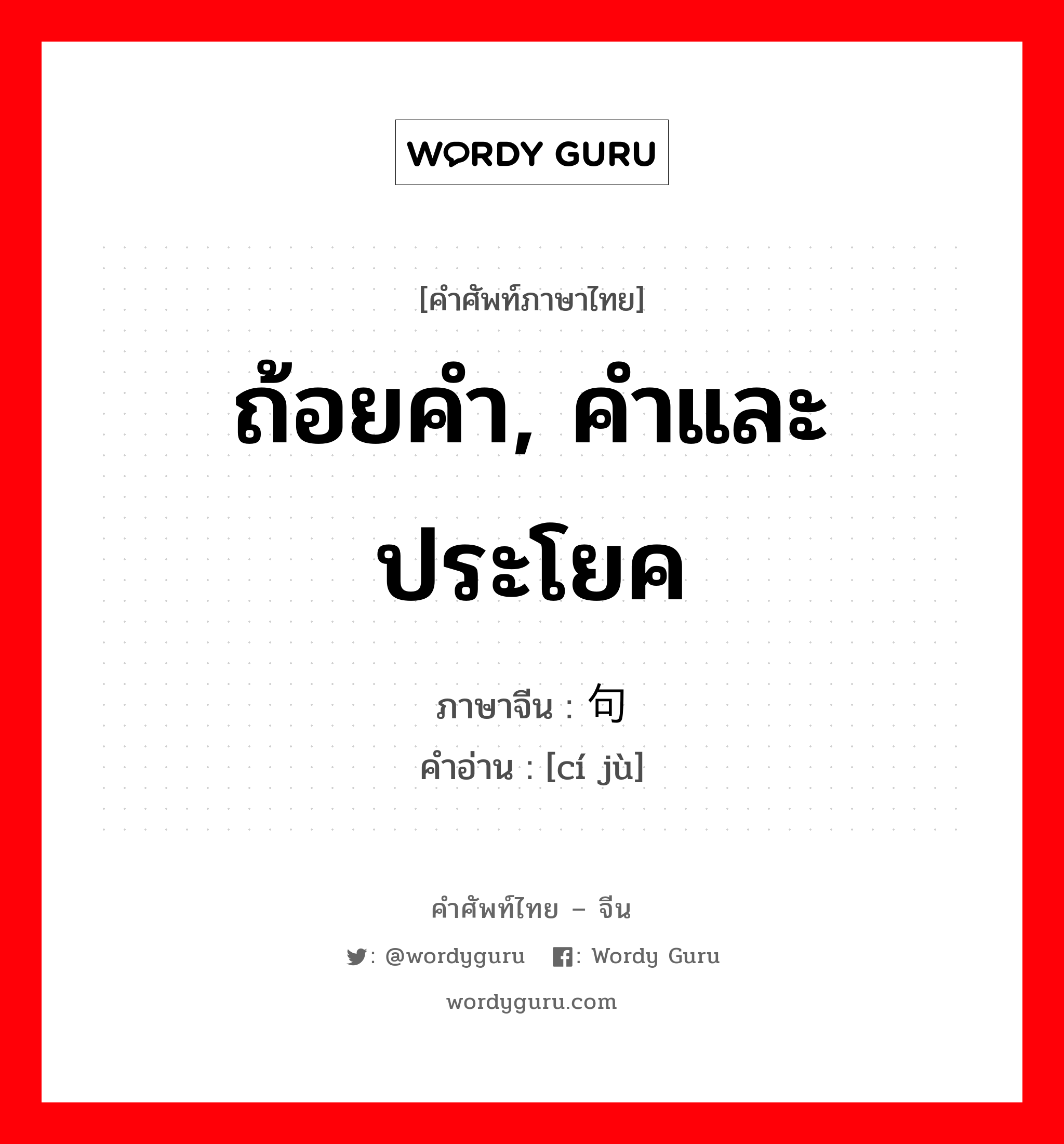 ถ้อยคำ, คำและประโยค ภาษาจีนคืออะไร, คำศัพท์ภาษาไทย - จีน ถ้อยคำ, คำและประโยค ภาษาจีน 词句 คำอ่าน [cí jù]