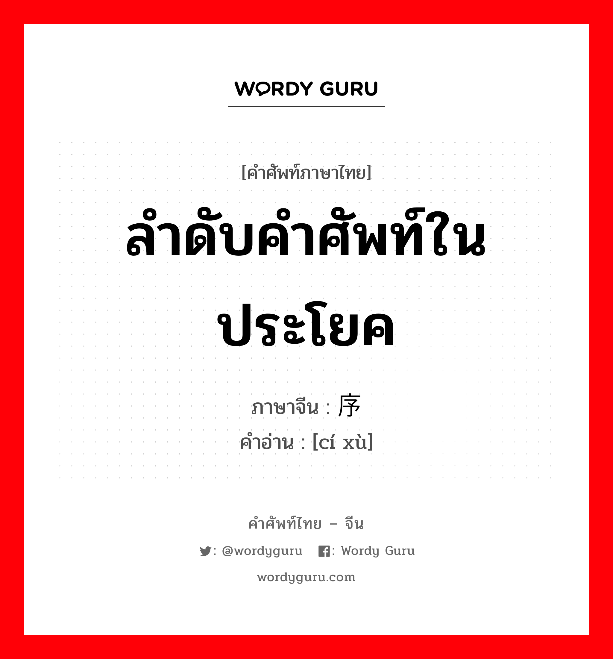 ลำดับคำศัพท์ในประโยค ภาษาจีนคืออะไร, คำศัพท์ภาษาไทย - จีน ลำดับคำศัพท์ในประโยค ภาษาจีน 词序 คำอ่าน [cí xù]