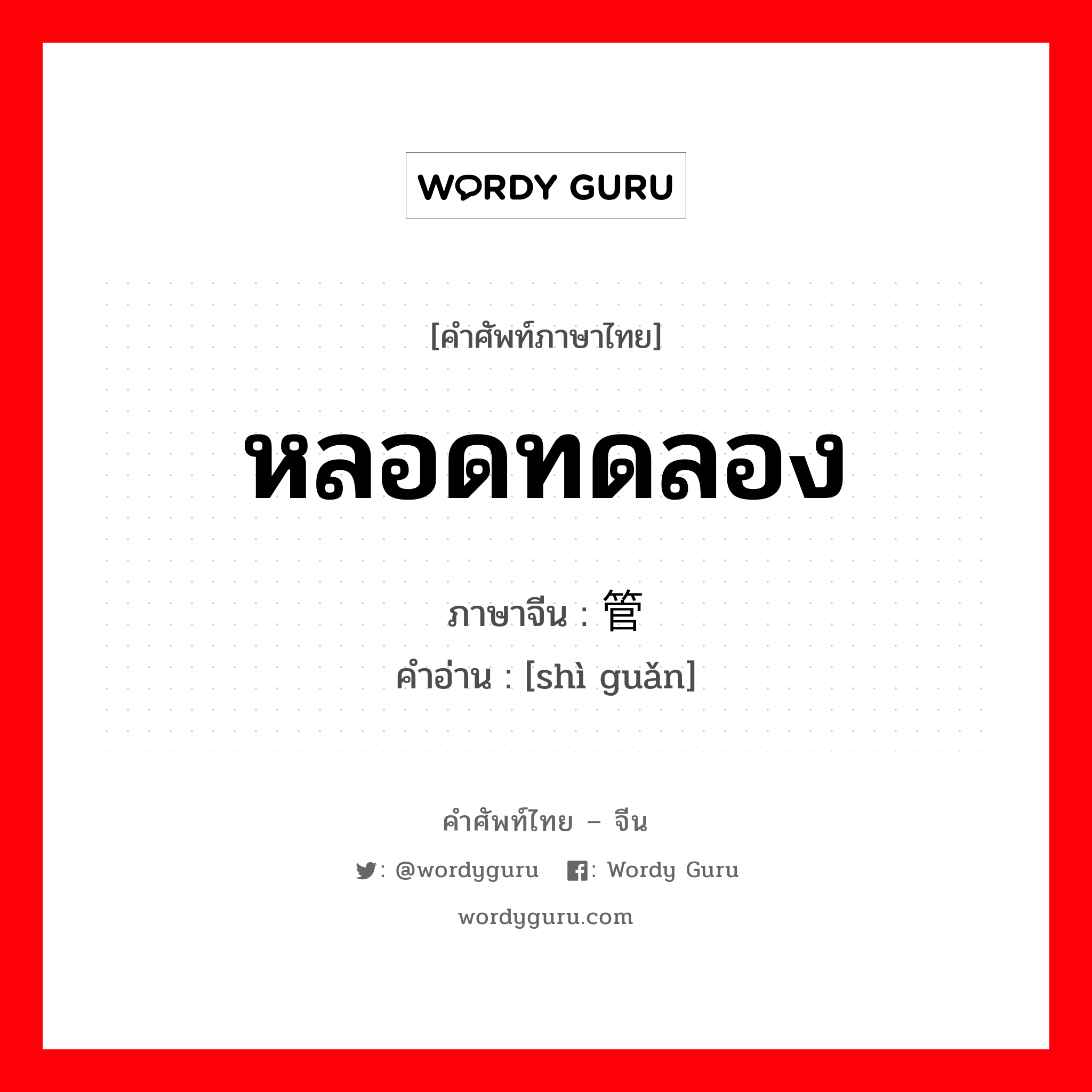 หลอดทดลอง ภาษาจีนคืออะไร, คำศัพท์ภาษาไทย - จีน หลอดทดลอง ภาษาจีน 试管 คำอ่าน [shì guǎn]