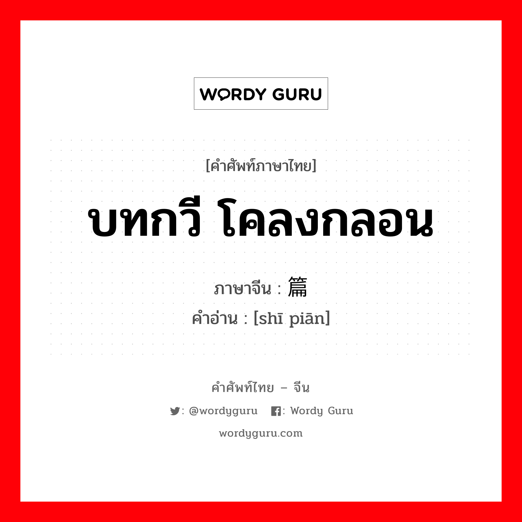 บทกวี โคลงกลอน ภาษาจีนคืออะไร, คำศัพท์ภาษาไทย - จีน บทกวี โคลงกลอน ภาษาจีน 诗篇 คำอ่าน [shī piān]