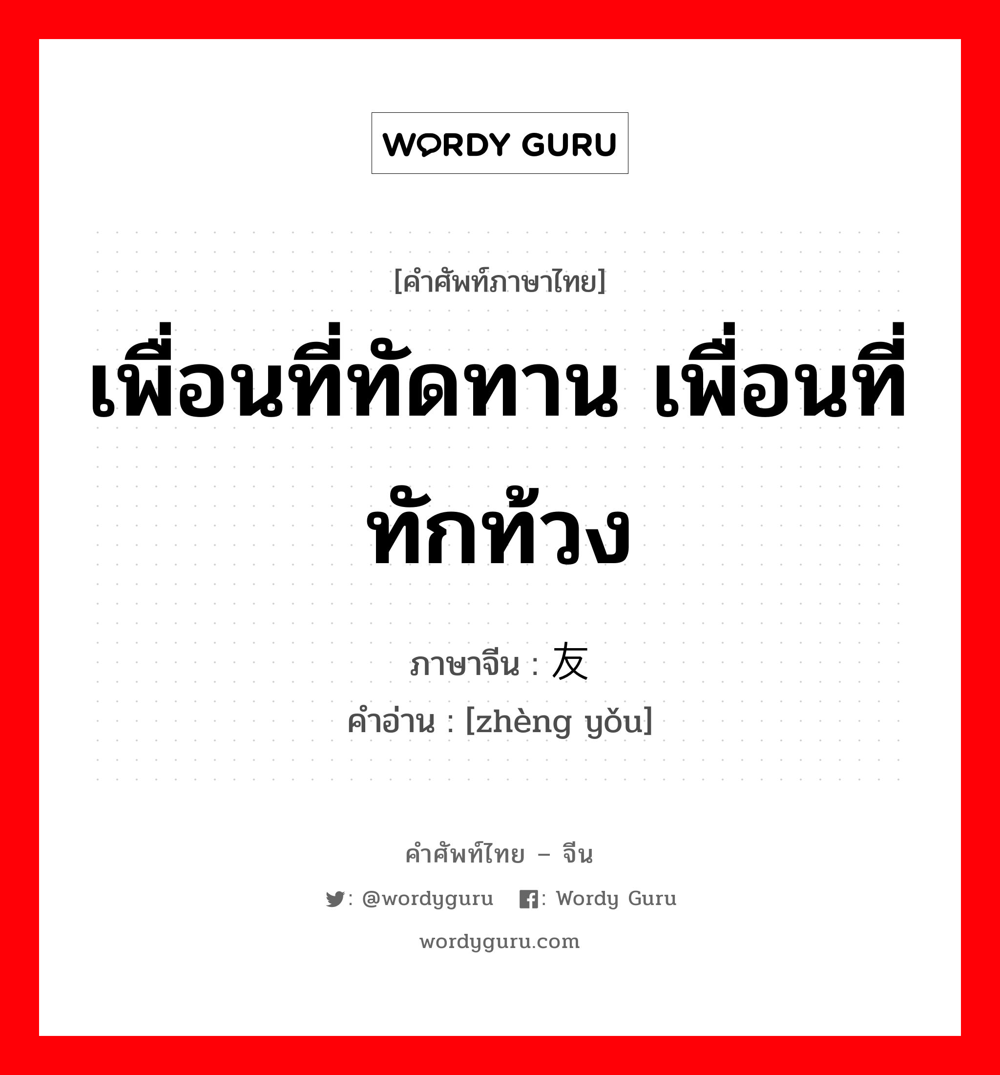 เพื่อนที่ทัดทาน เพื่อนที่ทักท้วง ภาษาจีนคืออะไร, คำศัพท์ภาษาไทย - จีน เพื่อนที่ทัดทาน เพื่อนที่ทักท้วง ภาษาจีน 诤友 คำอ่าน [zhèng yǒu]