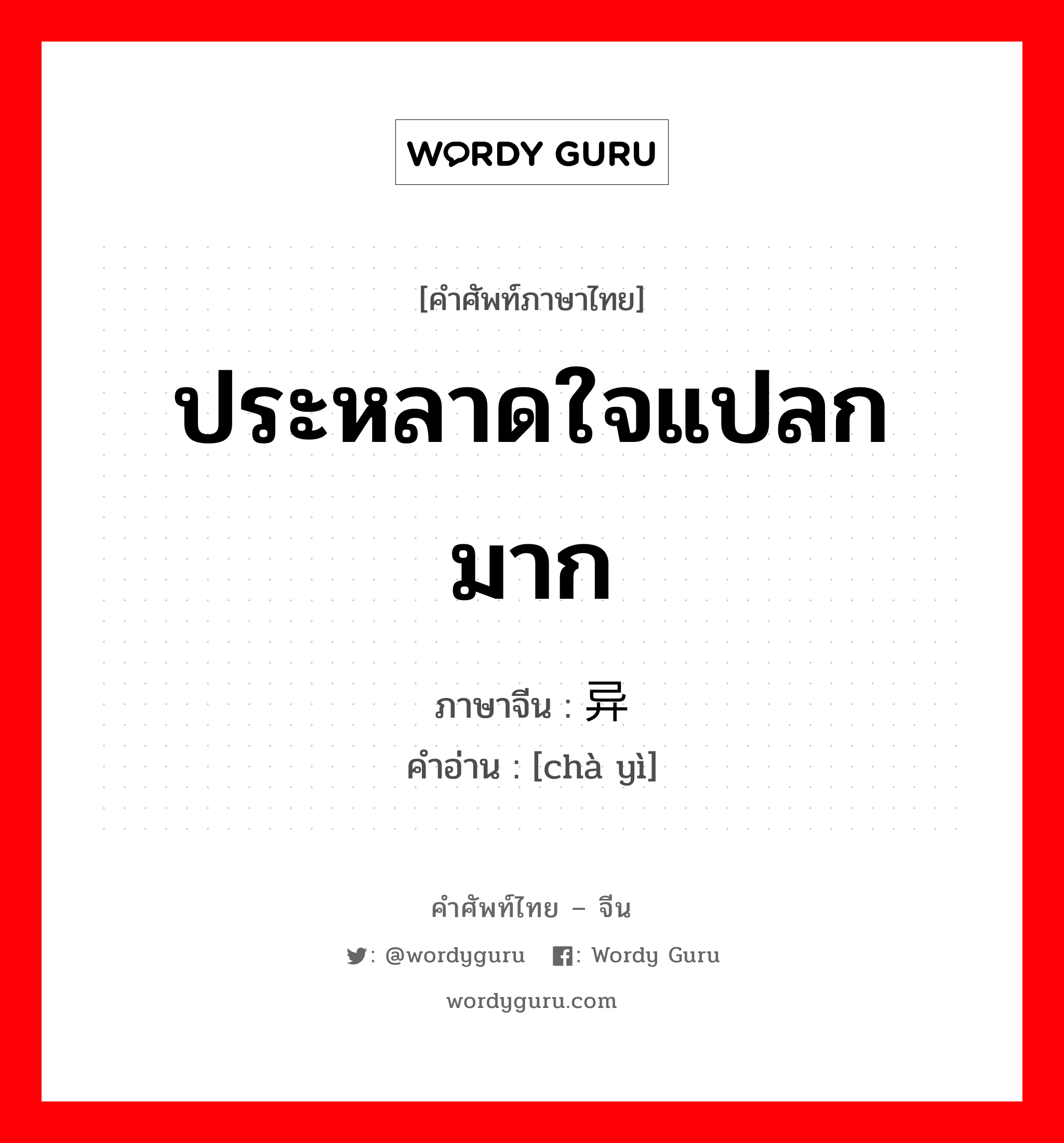 ประหลาดใจแปลกมาก ภาษาจีนคืออะไร, คำศัพท์ภาษาไทย - จีน ประหลาดใจแปลกมาก ภาษาจีน 诧异 คำอ่าน [chà yì]