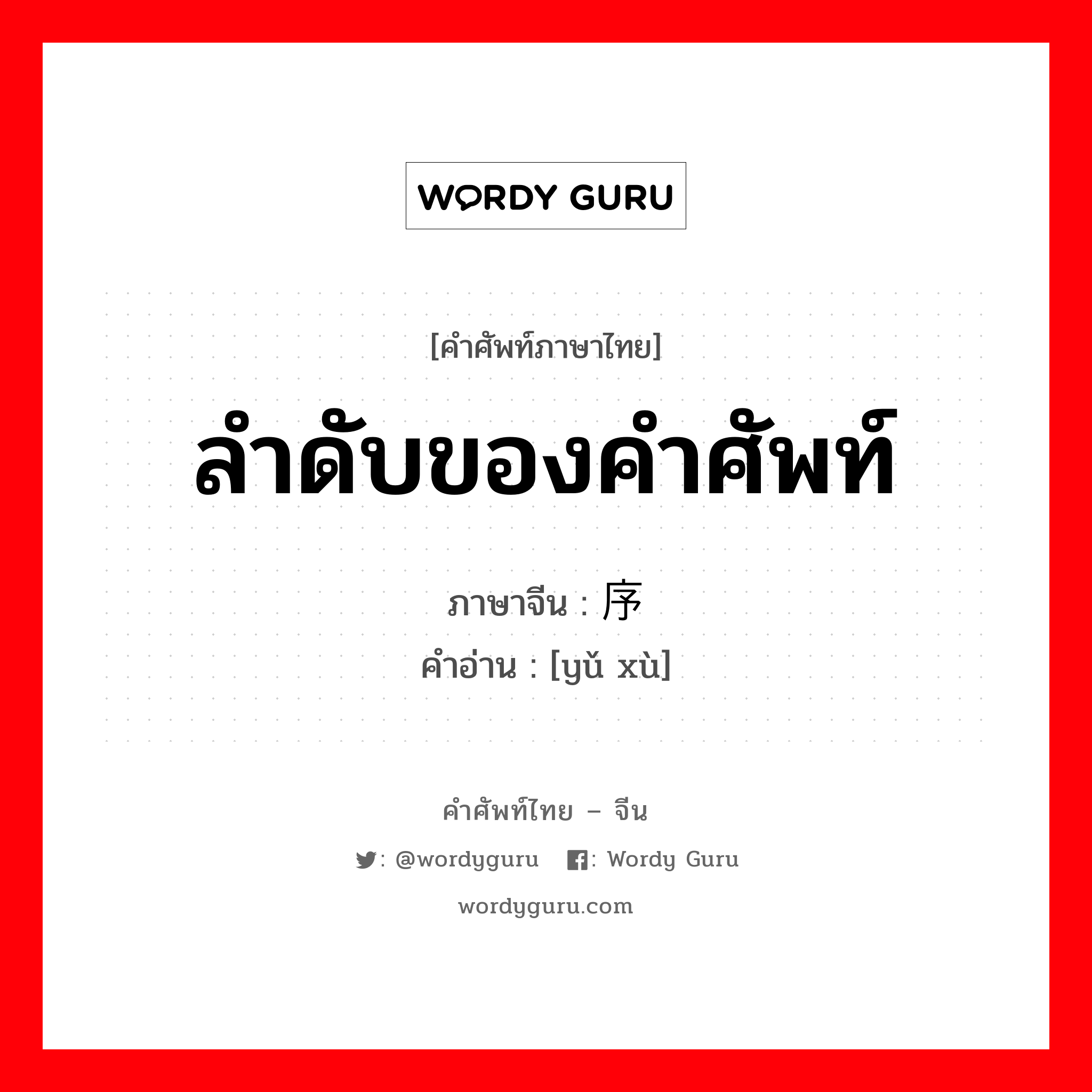 ลำดับของคำศัพท์ ภาษาจีนคืออะไร, คำศัพท์ภาษาไทย - จีน ลำดับของคำศัพท์ ภาษาจีน 语序 คำอ่าน [yǔ xù]