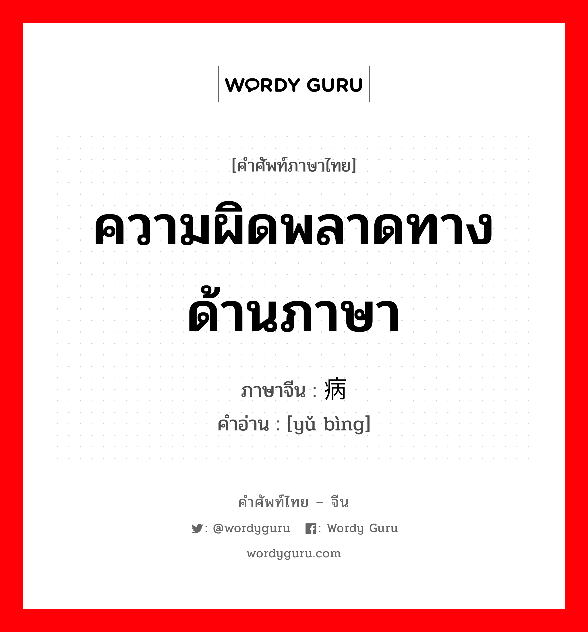 ความผิดพลาดทางด้านภาษา ภาษาจีนคืออะไร, คำศัพท์ภาษาไทย - จีน ความผิดพลาดทางด้านภาษา ภาษาจีน 语病 คำอ่าน [yǔ bìng]