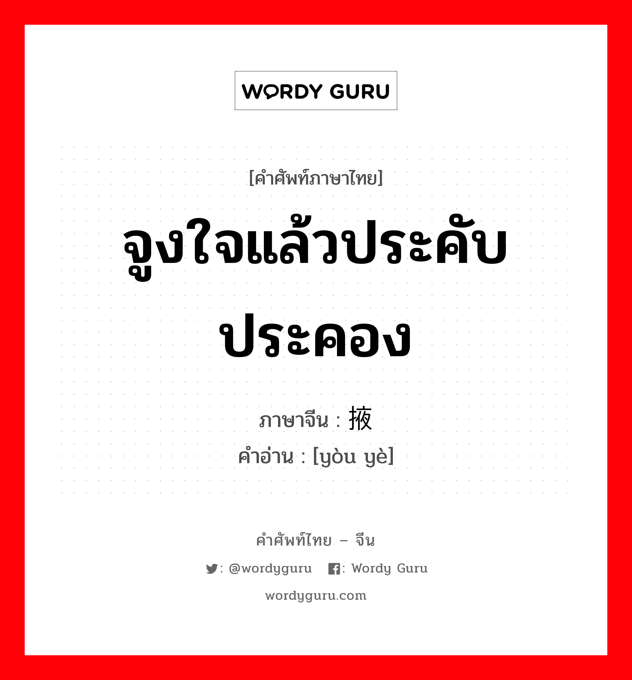 จูงใจแล้วประคับประคอง ภาษาจีนคืออะไร, คำศัพท์ภาษาไทย - จีน จูงใจแล้วประคับประคอง ภาษาจีน 诱掖 คำอ่าน [yòu yè]