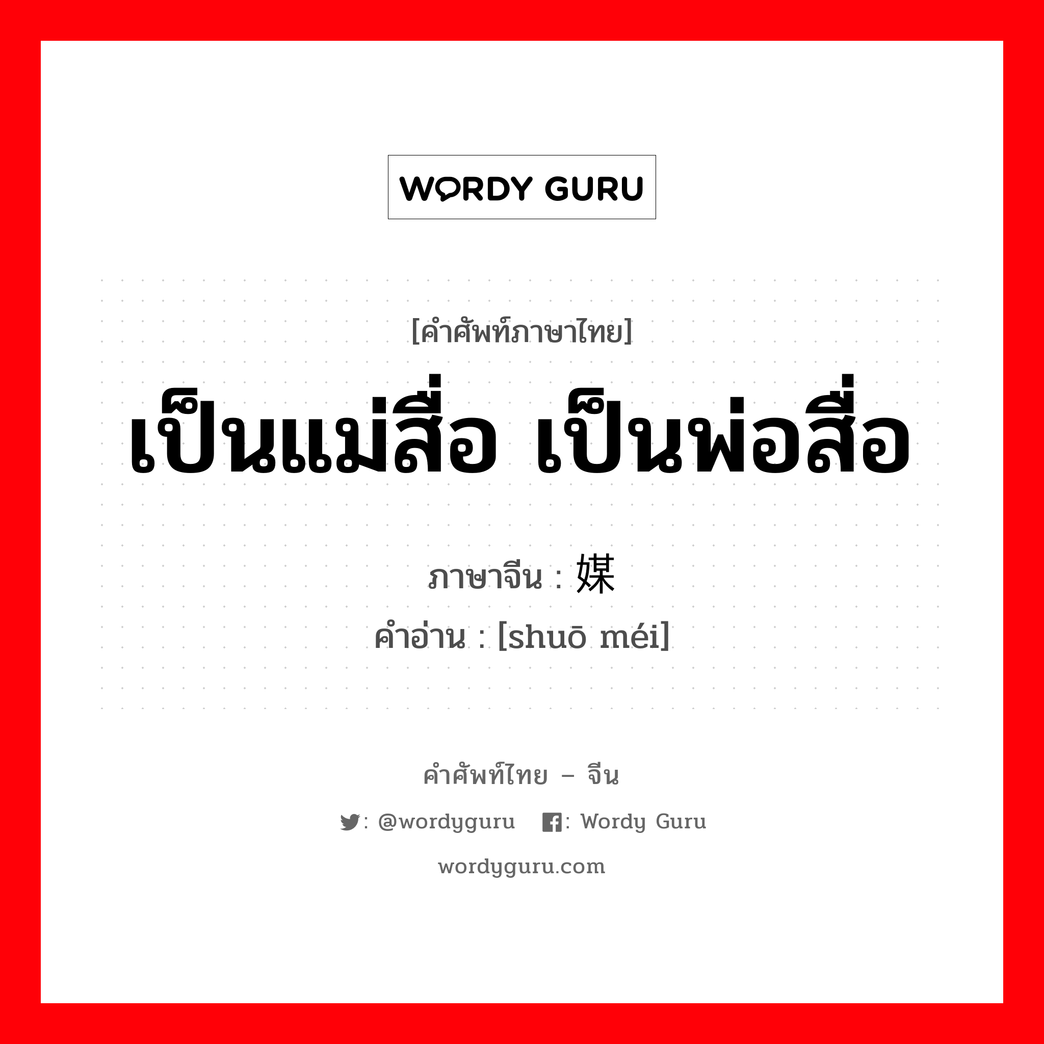 เป็นแม่สื่อ เป็นพ่อสื่อ ภาษาจีนคืออะไร, คำศัพท์ภาษาไทย - จีน เป็นแม่สื่อ เป็นพ่อสื่อ ภาษาจีน 说媒 คำอ่าน [shuō méi]