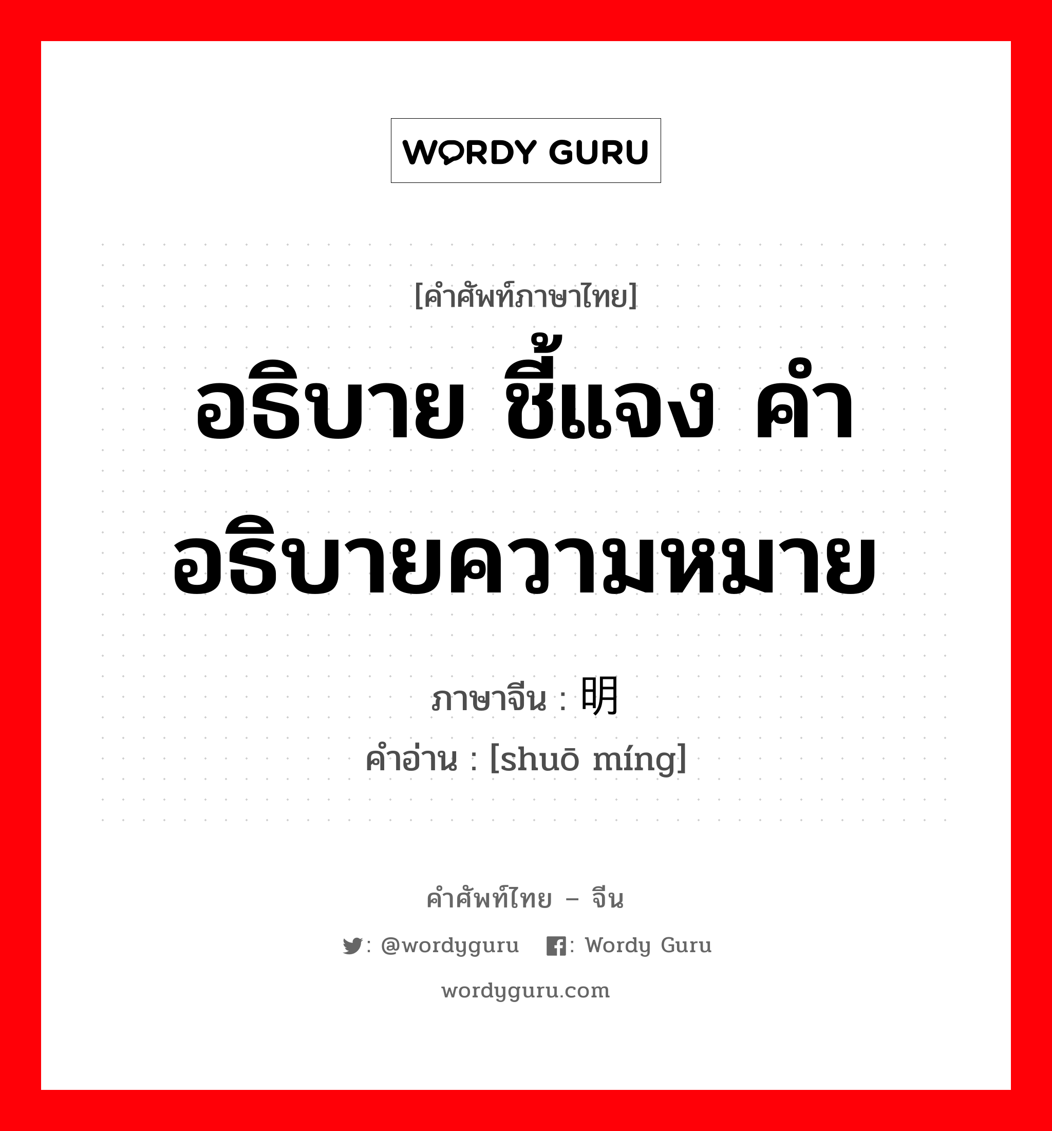 อธิบาย ชี้แจง คำอธิบายความหมาย ภาษาจีนคืออะไร, คำศัพท์ภาษาไทย - จีน อธิบาย ชี้แจง คำอธิบายความหมาย ภาษาจีน 说明 คำอ่าน [shuō míng]