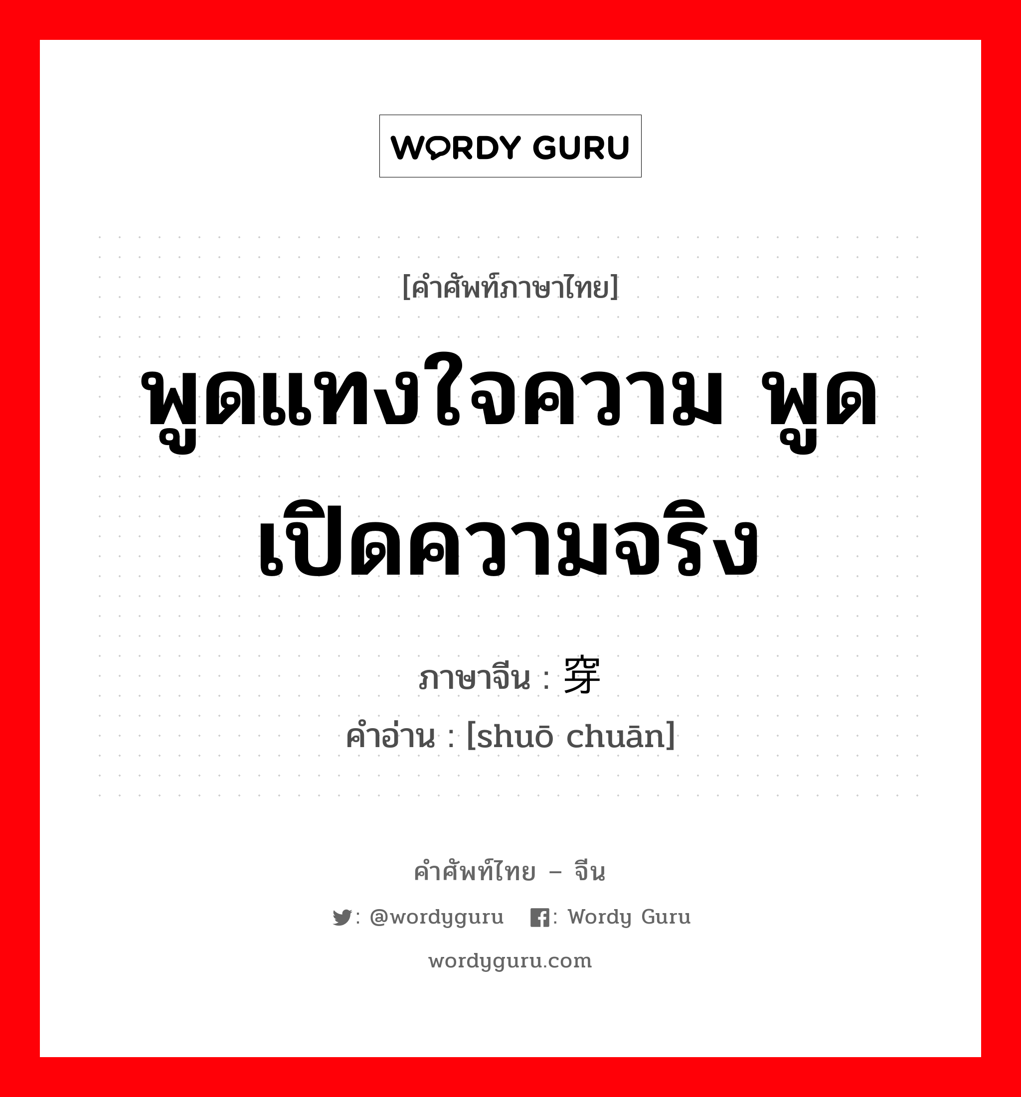 พูดแทงใจความ พูดเปิดความจริง ภาษาจีนคืออะไร, คำศัพท์ภาษาไทย - จีน พูดแทงใจความ พูดเปิดความจริง ภาษาจีน 说穿 คำอ่าน [shuō chuān]