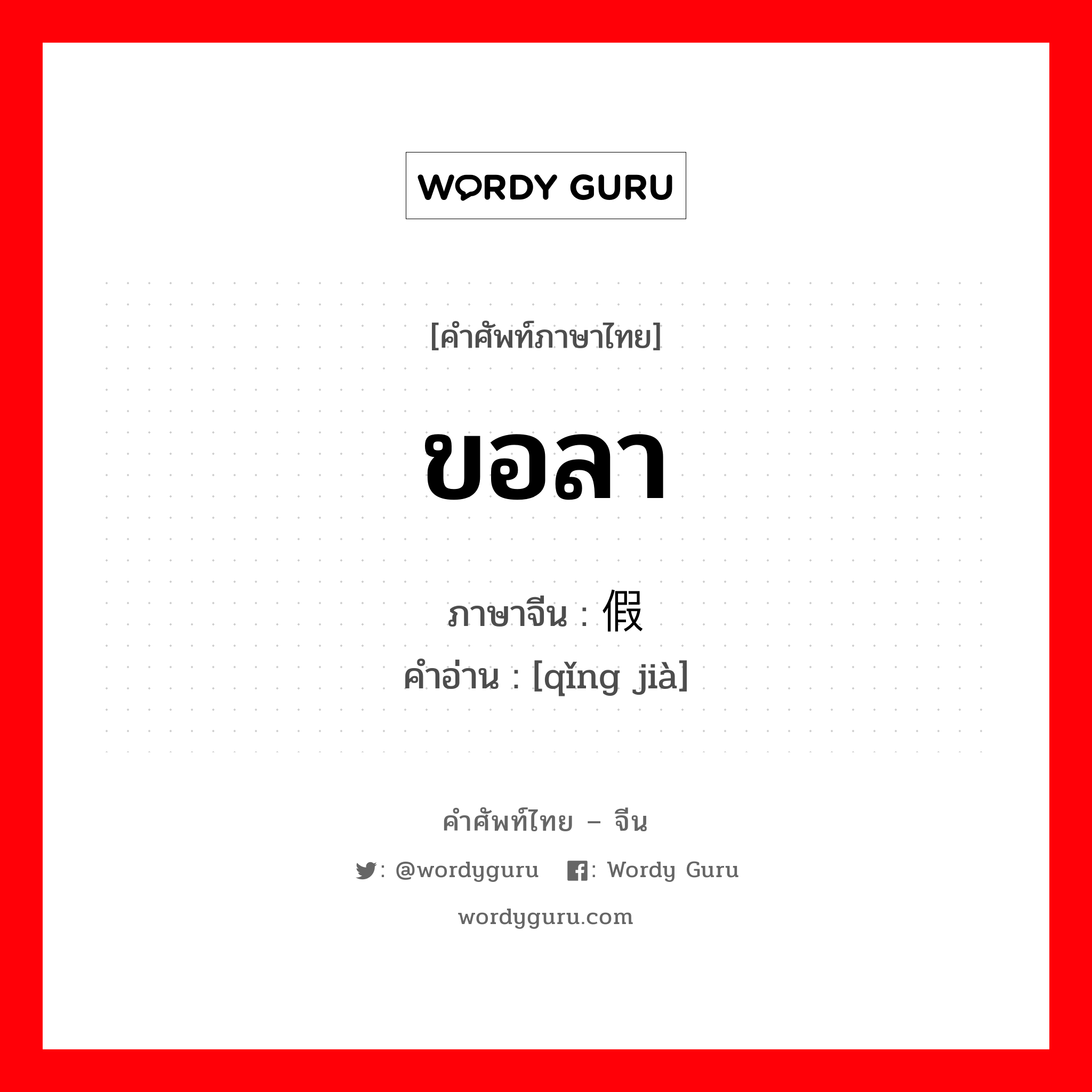 ขอลา ภาษาจีนคืออะไร, คำศัพท์ภาษาไทย - จีน ขอลา ภาษาจีน 请假 คำอ่าน [qǐng jià]