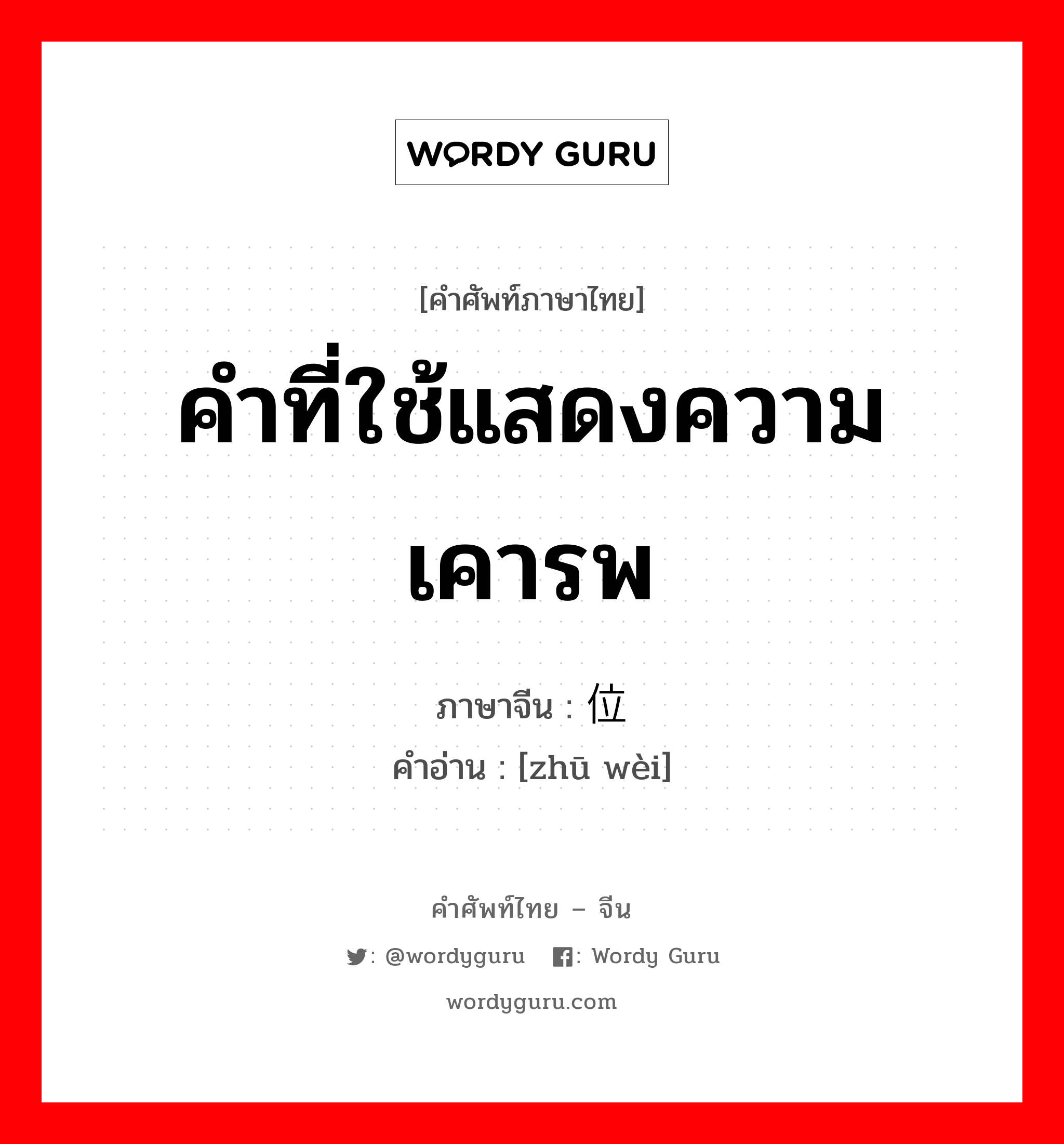 คำที่ใช้แสดงความเคารพ ภาษาจีนคืออะไร, คำศัพท์ภาษาไทย - จีน คำที่ใช้แสดงความเคารพ ภาษาจีน 诸位 คำอ่าน [zhū wèi]