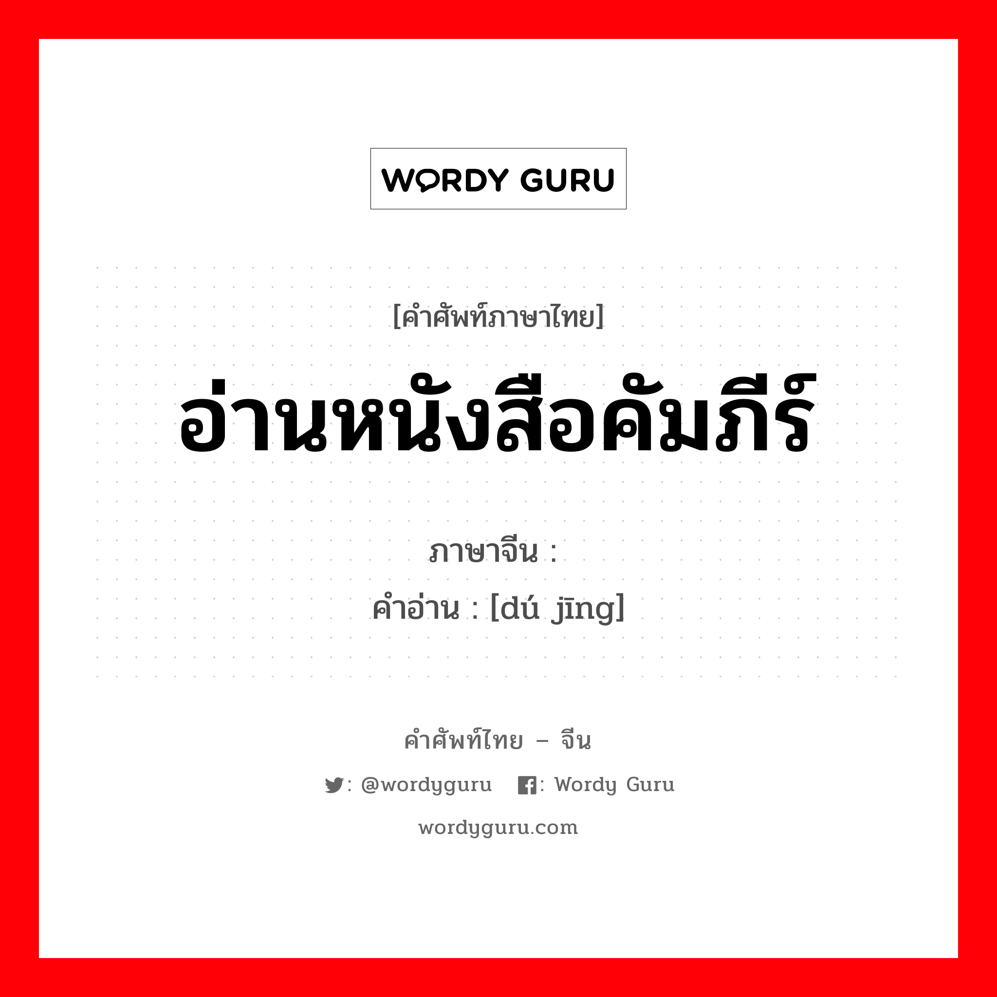 อ่านหนังสือคัมภีร์ ภาษาจีนคืออะไร, คำศัพท์ภาษาไทย - จีน อ่านหนังสือคัมภีร์ ภาษาจีน 读经 คำอ่าน [dú jīng]