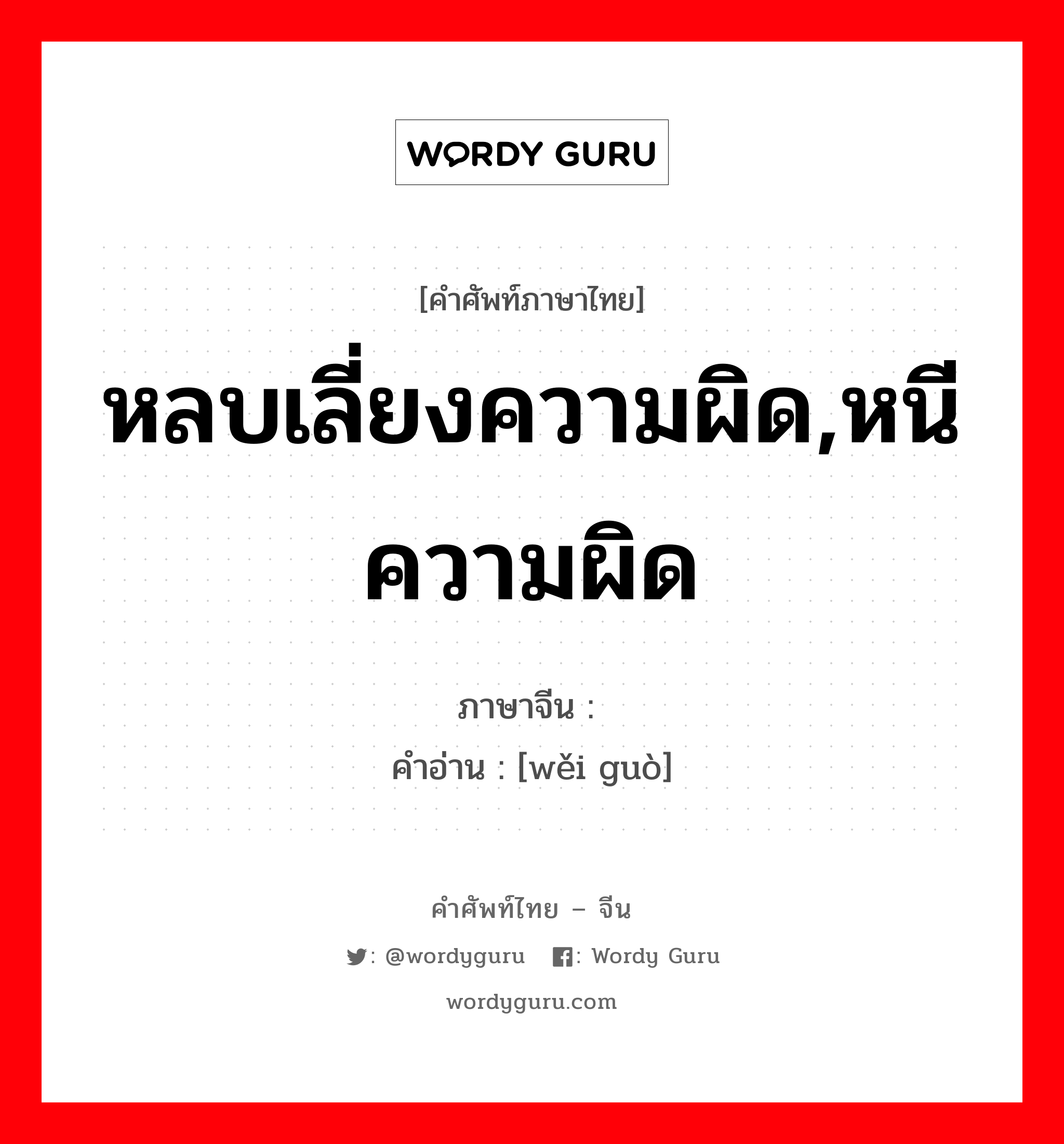 หลบเลี่ยงความผิด,หนีความผิด ภาษาจีนคืออะไร, คำศัพท์ภาษาไทย - จีน หลบเลี่ยงความผิด,หนีความผิด ภาษาจีน 诿过 คำอ่าน [wěi guò]