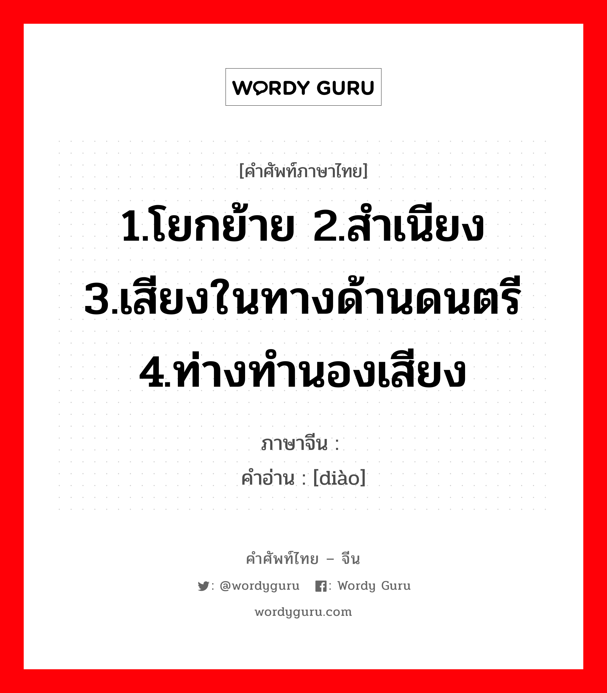 1.โยกย้าย 2.สำเนียง 3.เสียงในทางด้านดนตรี 4.ท่างทำนองเสียง ภาษาจีนคืออะไร, คำศัพท์ภาษาไทย - จีน 1.โยกย้าย 2.สำเนียง 3.เสียงในทางด้านดนตรี 4.ท่างทำนองเสียง ภาษาจีน 调 คำอ่าน [diào]