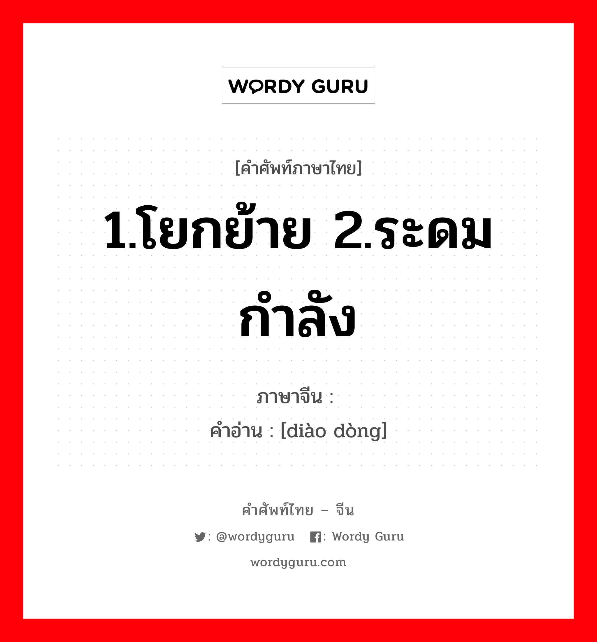 1.โยกย้าย 2.ระดมกำลัง ภาษาจีนคืออะไร, คำศัพท์ภาษาไทย - จีน 1.โยกย้าย 2.ระดมกำลัง ภาษาจีน 调动 คำอ่าน [diào dòng]