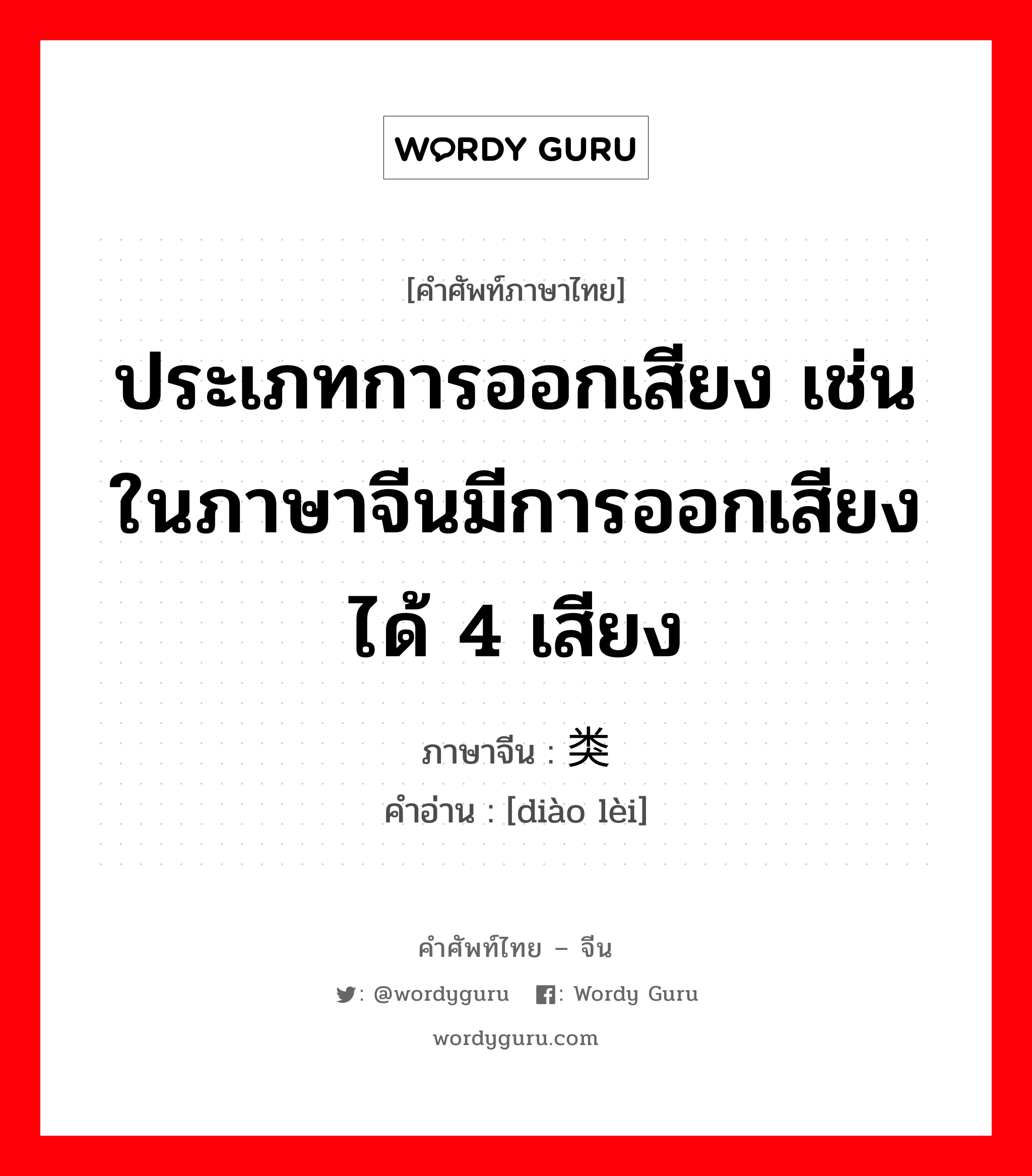 ประเภทการออกเสียง เช่นในภาษาจีนมีการออกเสียงได้ 4 เสียง ภาษาจีนคืออะไร, คำศัพท์ภาษาไทย - จีน ประเภทการออกเสียง เช่นในภาษาจีนมีการออกเสียงได้ 4 เสียง ภาษาจีน 调类 คำอ่าน [diào lèi]