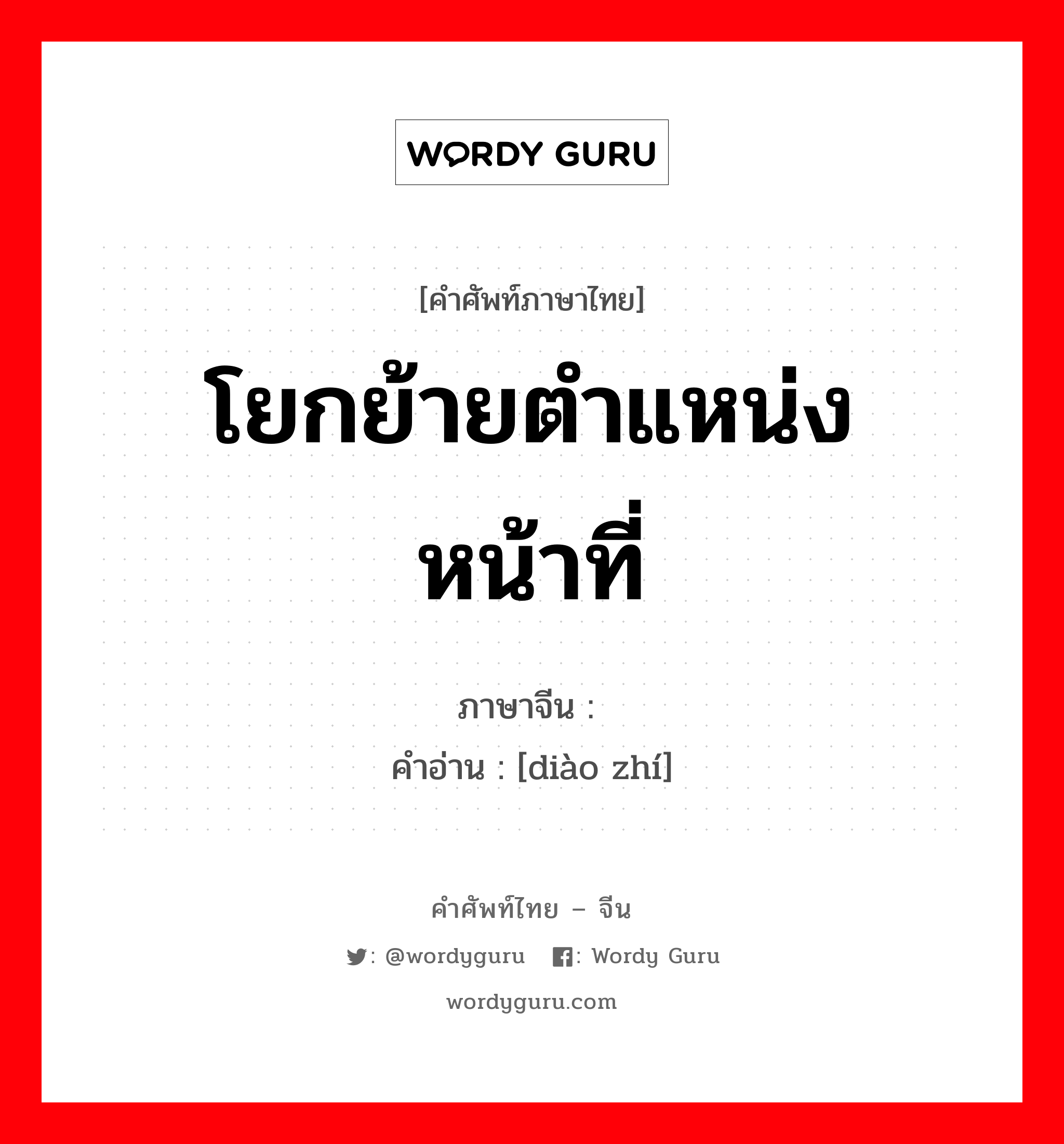 โยกย้ายตำแหน่งหน้าที่ ภาษาจีนคืออะไร, คำศัพท์ภาษาไทย - จีน โยกย้ายตำแหน่งหน้าที่ ภาษาจีน 调职 คำอ่าน [diào zhí]