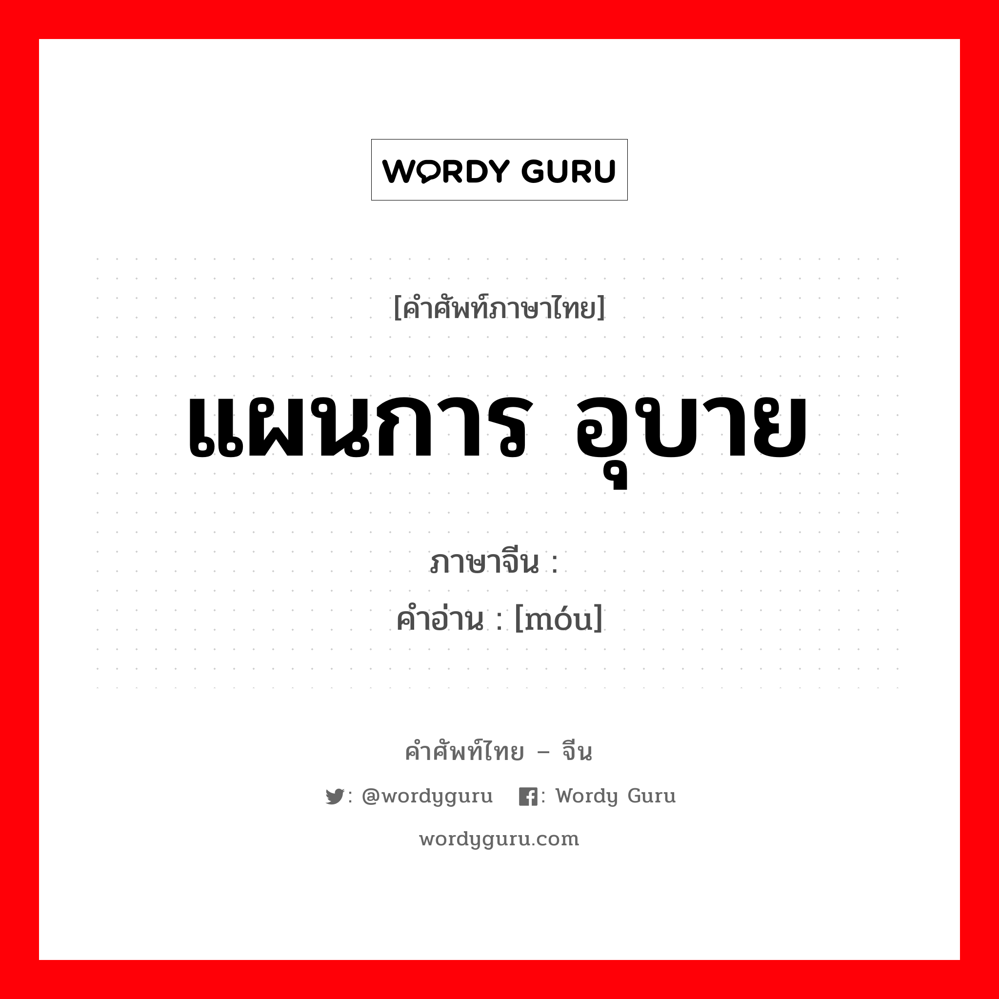 แผนการ อุบาย ภาษาจีนคืออะไร, คำศัพท์ภาษาไทย - จีน แผนการ อุบาย ภาษาจีน 谋 คำอ่าน [móu]