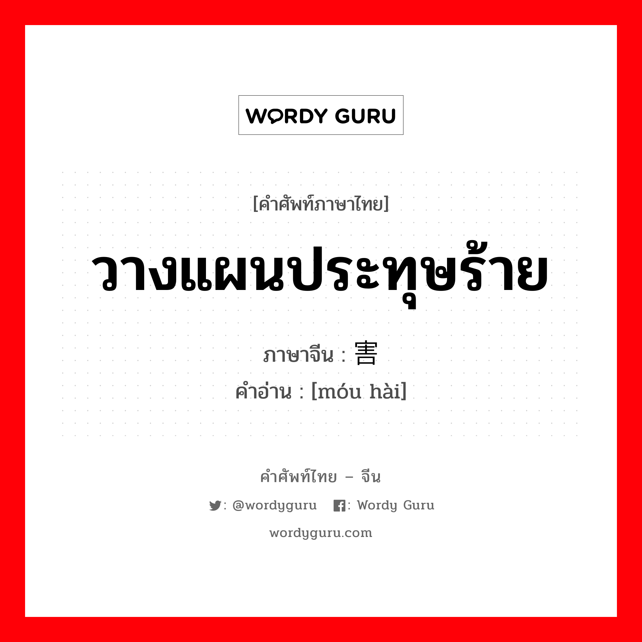 วางแผนประทุษร้าย ภาษาจีนคืออะไร, คำศัพท์ภาษาไทย - จีน วางแผนประทุษร้าย ภาษาจีน 谋害 คำอ่าน [móu hài]