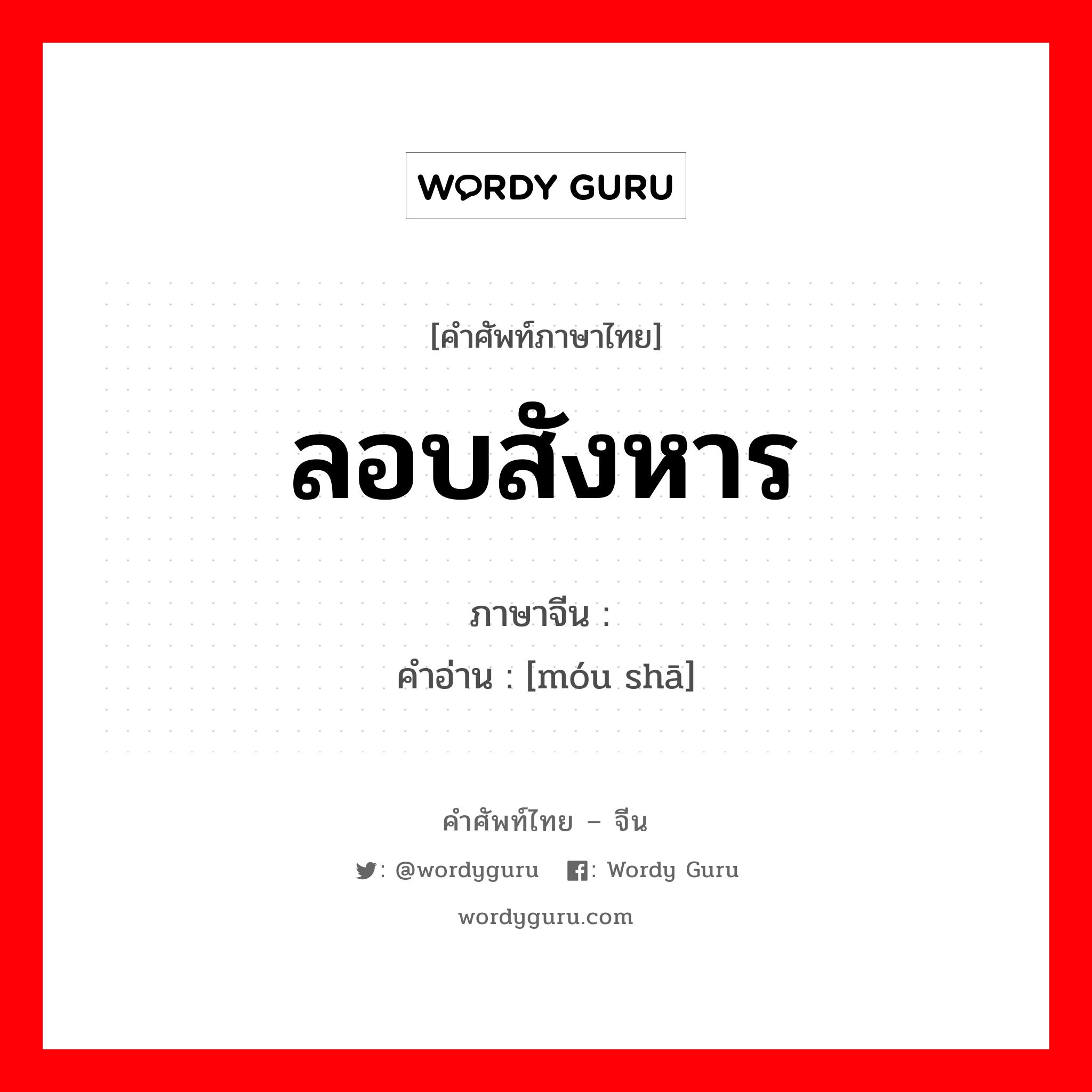 ลอบสังหาร ภาษาจีนคืออะไร, คำศัพท์ภาษาไทย - จีน ลอบสังหาร ภาษาจีน 谋杀 คำอ่าน [móu shā]