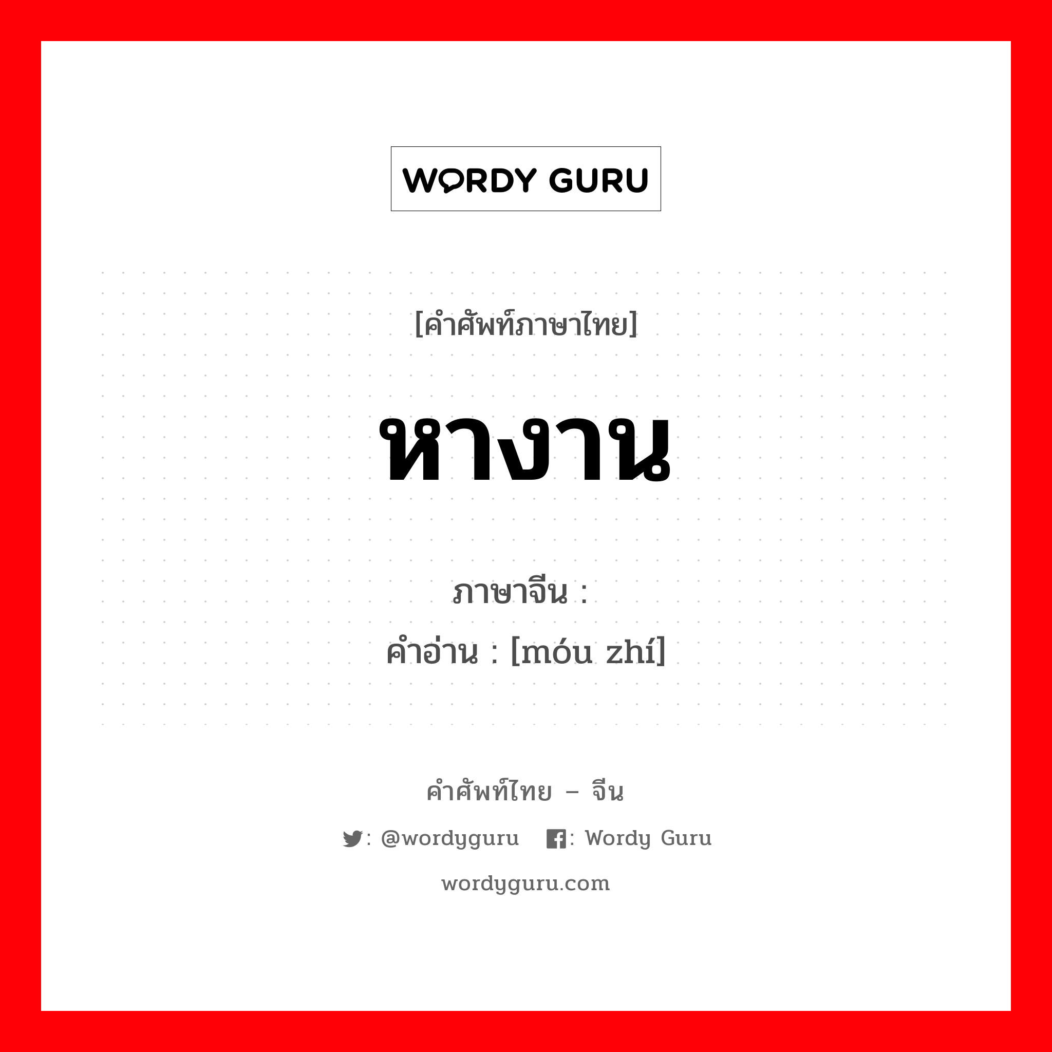 หางาน ภาษาจีนคืออะไร, คำศัพท์ภาษาไทย - จีน หางาน ภาษาจีน 谋职 คำอ่าน [móu zhí]