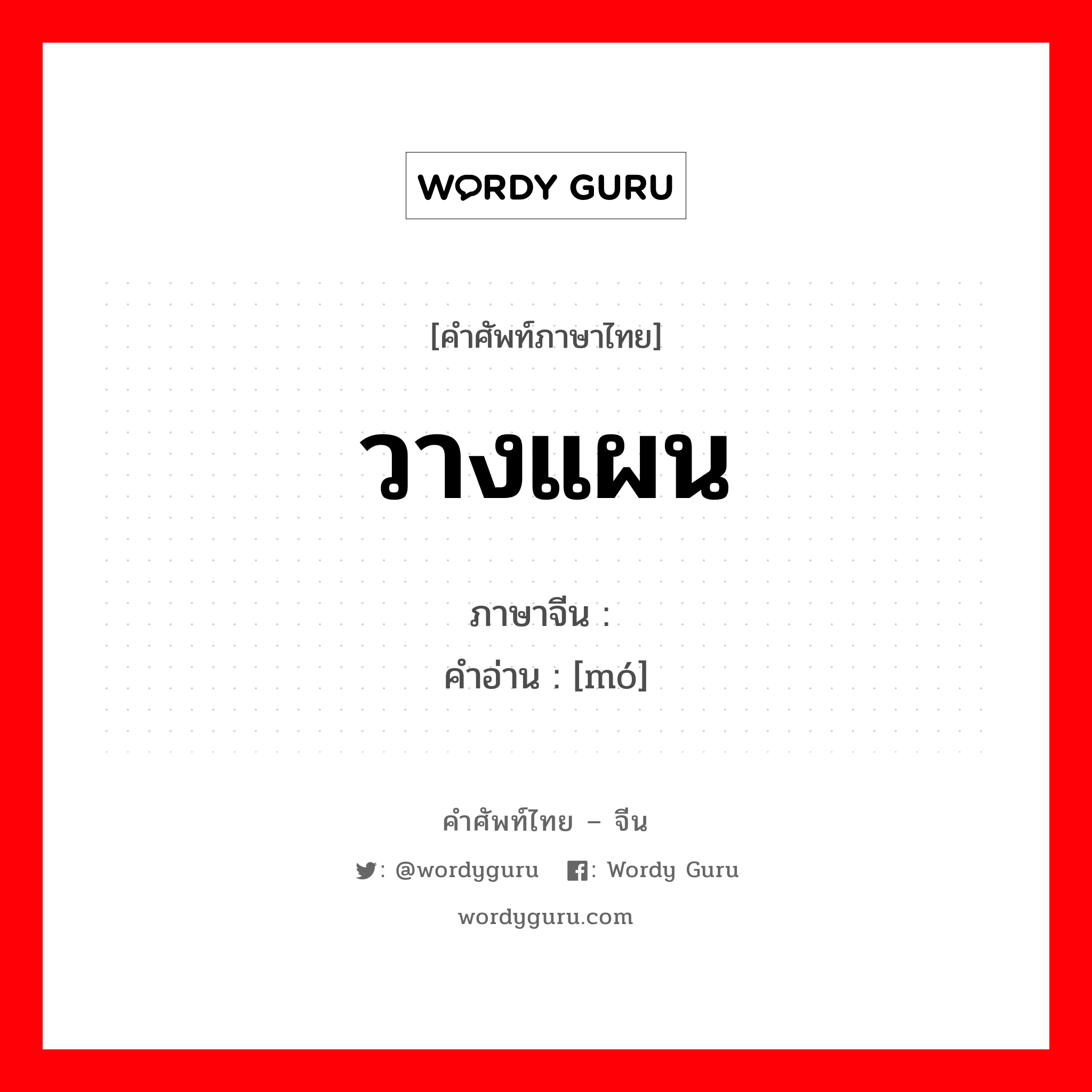 วางแผน ภาษาจีนคืออะไร, คำศัพท์ภาษาไทย - จีน วางแผน ภาษาจีน 谟 คำอ่าน [mó]