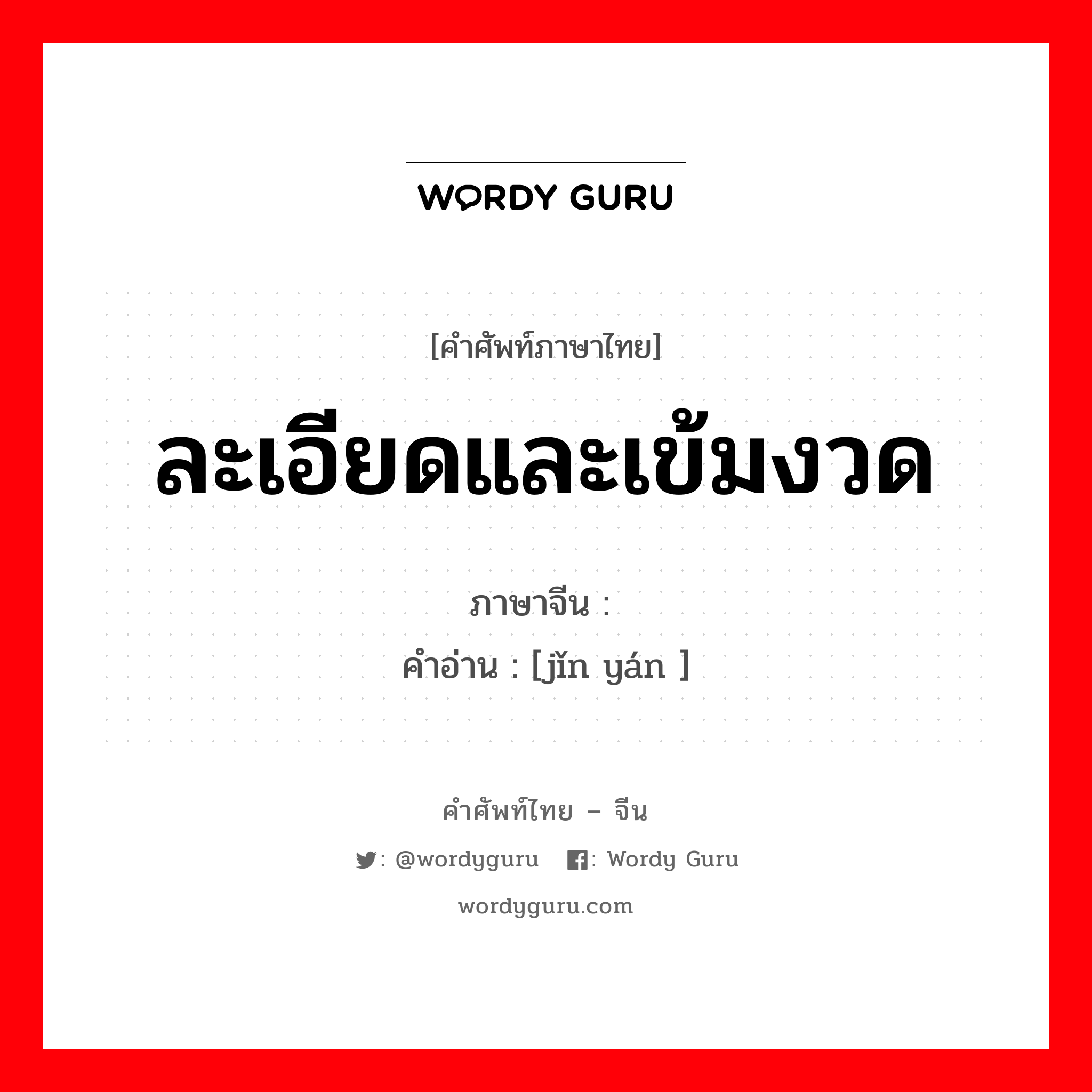 ละเอียดและเข้มงวด ภาษาจีนคืออะไร, คำศัพท์ภาษาไทย - จีน ละเอียดและเข้มงวด ภาษาจีน 谨严 คำอ่าน [jǐn yán ]