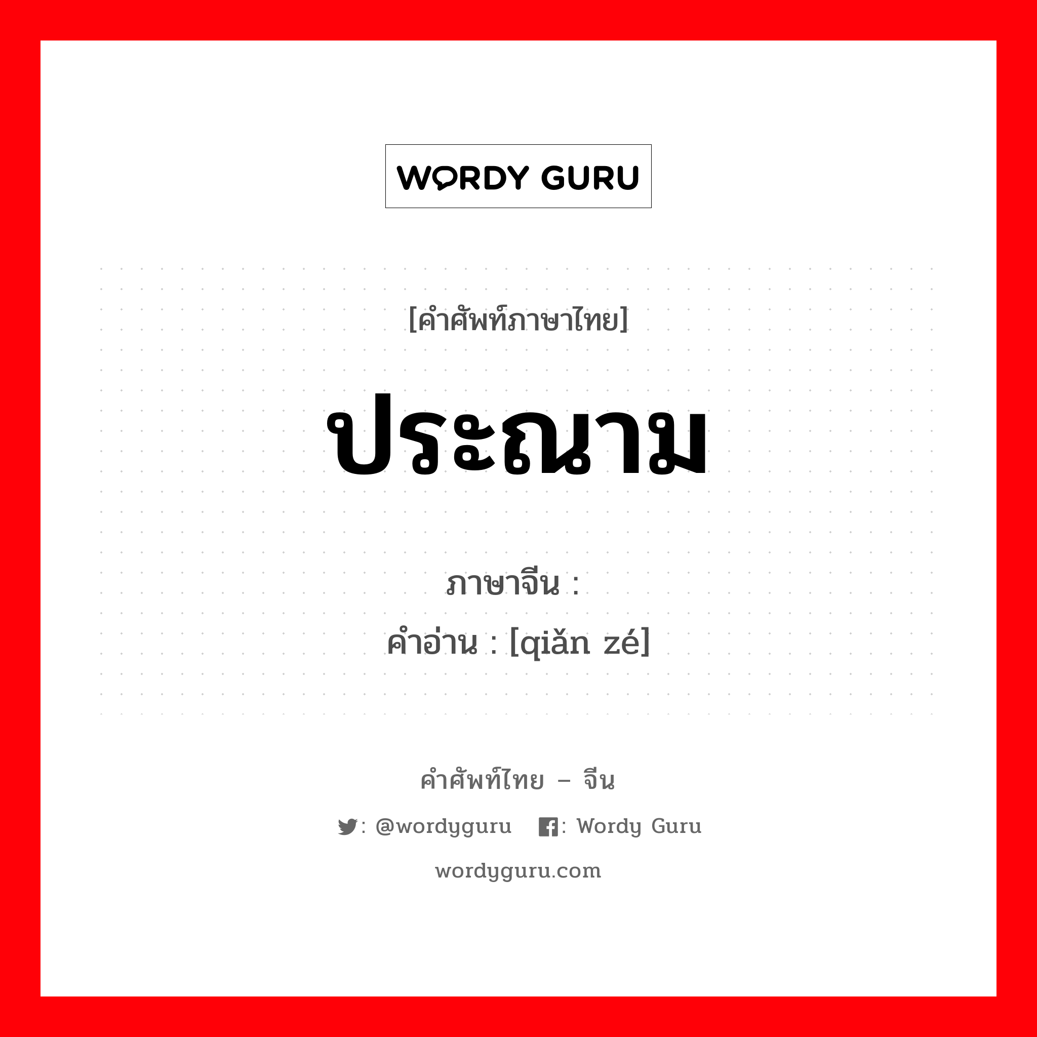 ประณาม ภาษาจีนคืออะไร, คำศัพท์ภาษาไทย - จีน ประณาม ภาษาจีน 谴责 คำอ่าน [qiǎn zé]