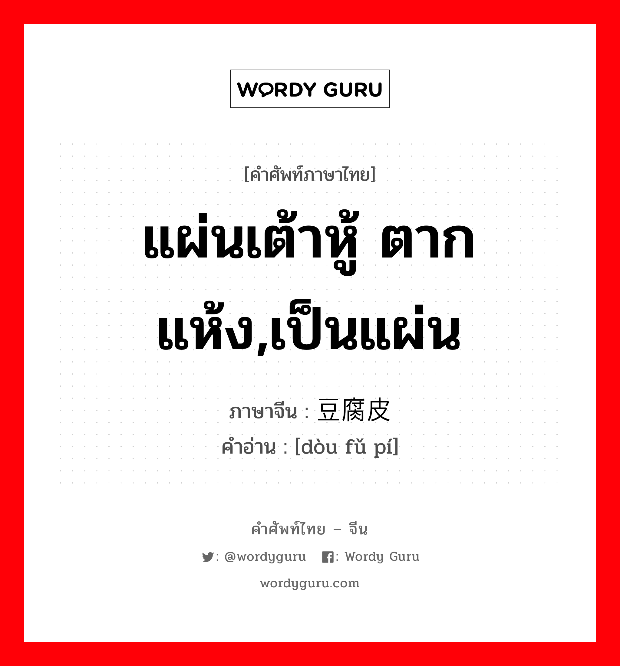 แผ่นเต้าหู้ ตากแห้ง,เป็นแผ่น ภาษาจีนคืออะไร, คำศัพท์ภาษาไทย - จีน แผ่นเต้าหู้ ตากแห้ง,เป็นแผ่น ภาษาจีน 豆腐皮 คำอ่าน [dòu fǔ pí]