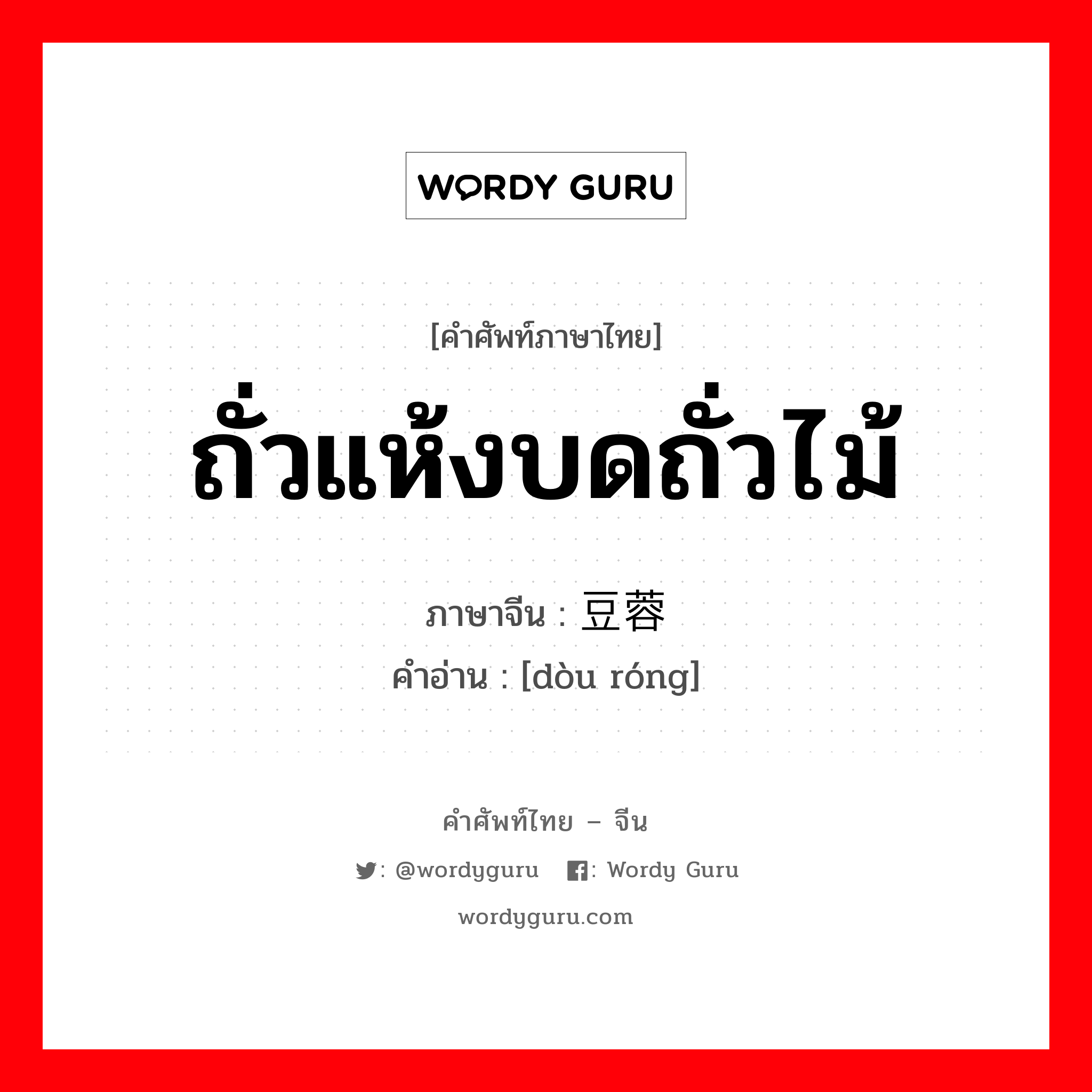 ถั่วแห้งบดถั่วไม้ ภาษาจีนคืออะไร, คำศัพท์ภาษาไทย - จีน ถั่วแห้งบดถั่วไม้ ภาษาจีน 豆蓉 คำอ่าน [dòu róng]