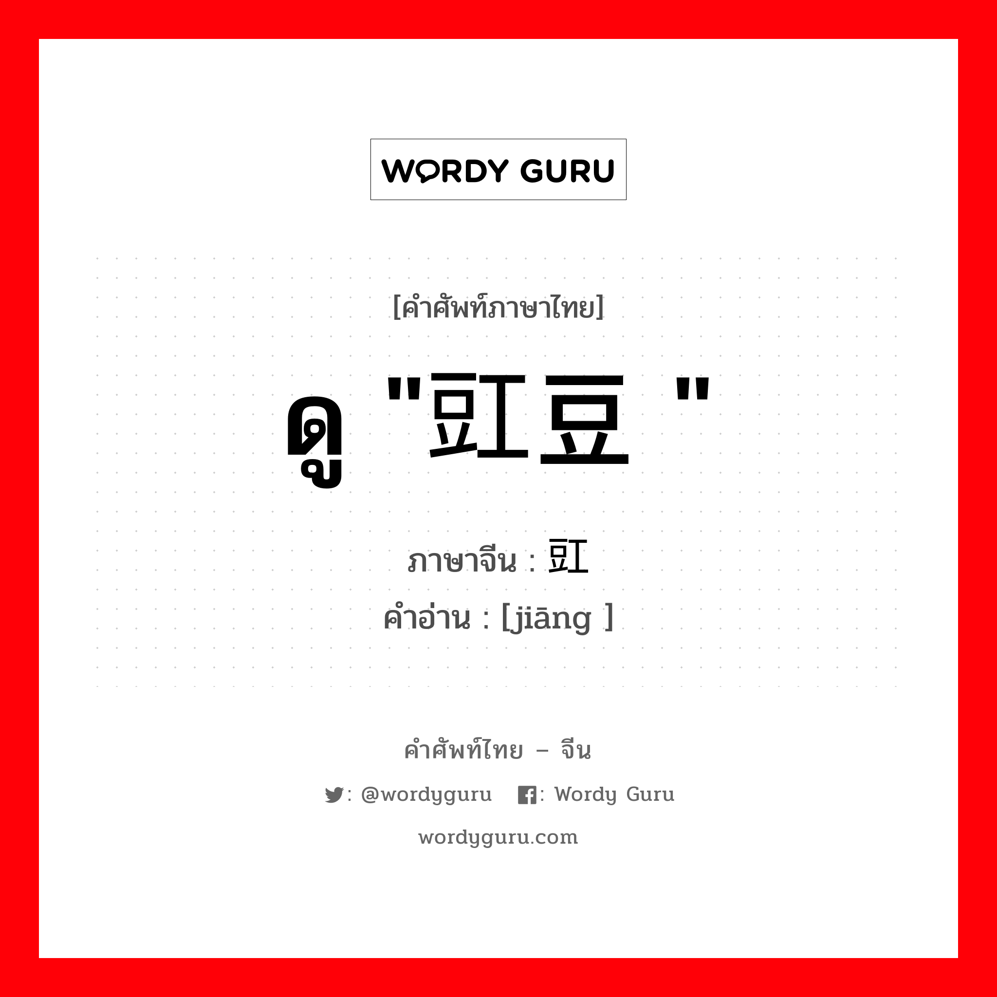 ดู &#34;豇豆 &#34; ภาษาจีนคืออะไร, คำศัพท์ภาษาไทย - จีน ดู &#34;豇豆 &#34; ภาษาจีน 豇 คำอ่าน [jiāng ]