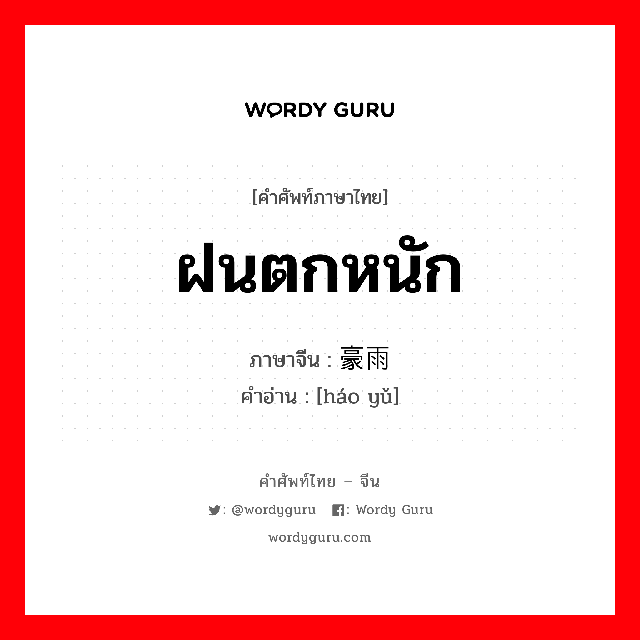 ฝนตกหนัก ภาษาจีนคืออะไร, คำศัพท์ภาษาไทย - จีน ฝนตกหนัก ภาษาจีน 豪雨 คำอ่าน [háo yǔ]